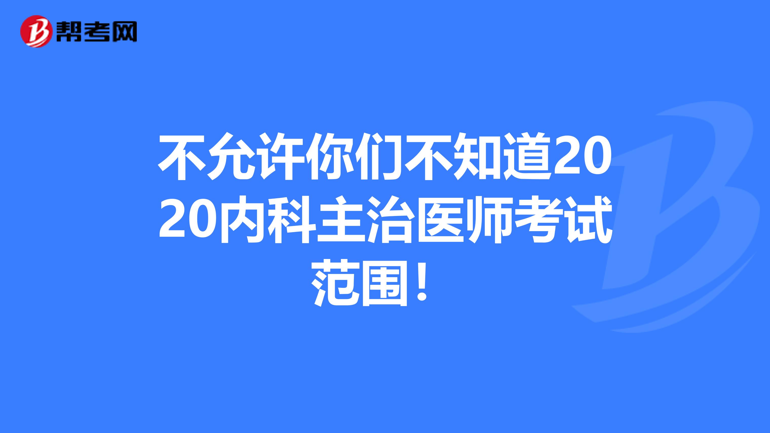 不允许你们不知道2020内科主治医师考试范围！