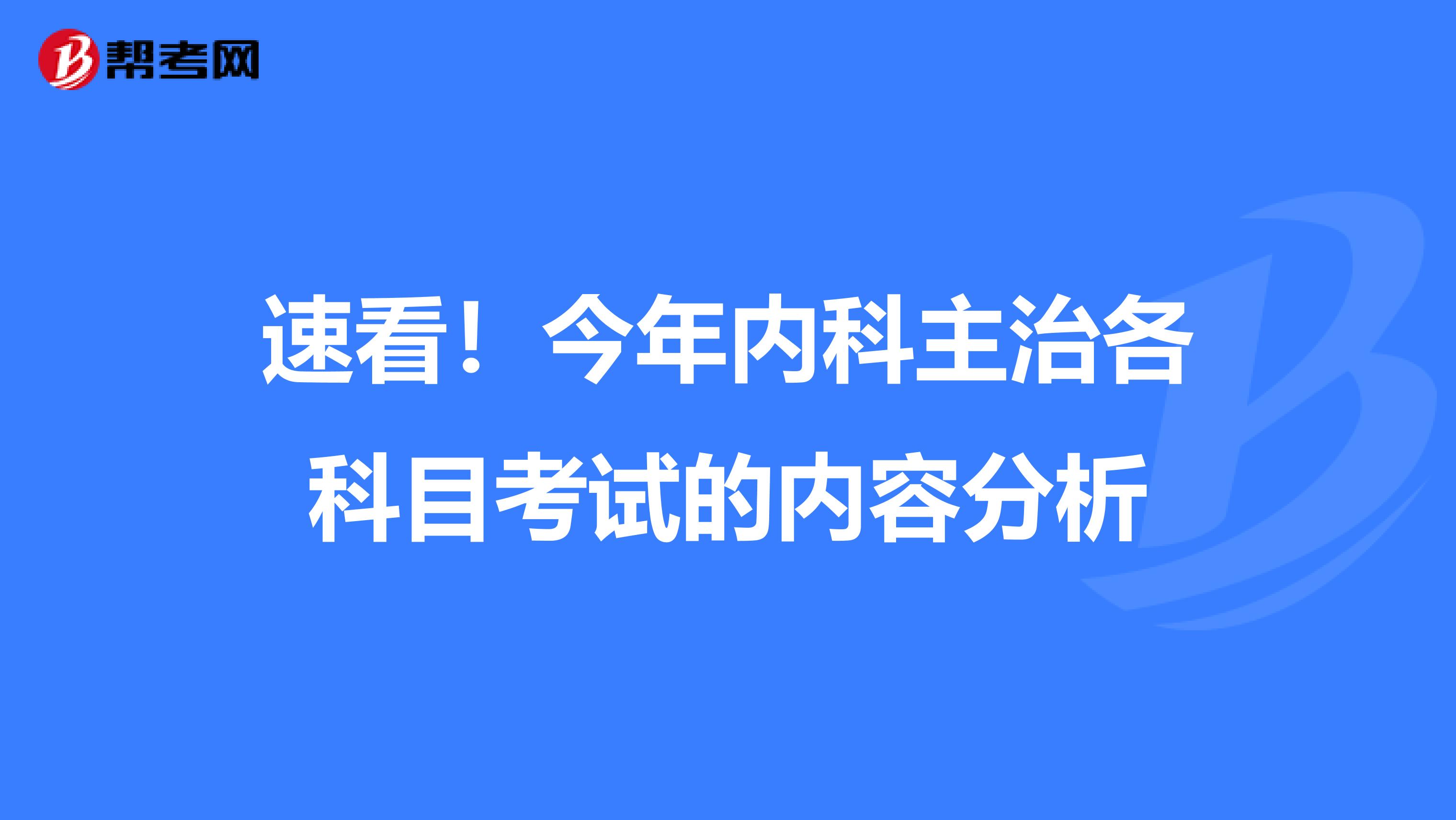 速看！今年内科主治各科目考试的内容分析