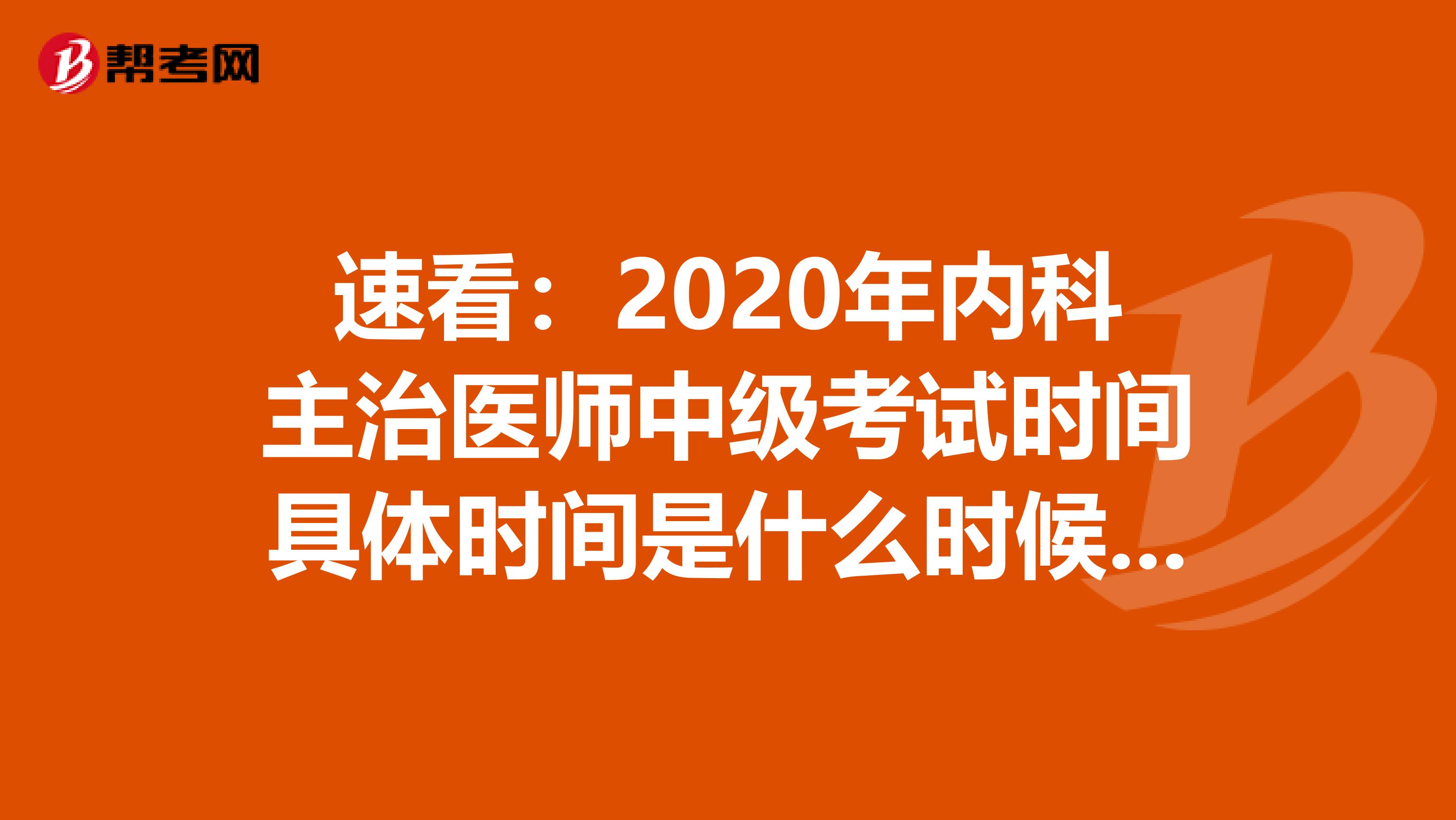 速看：2020年内科主治医师中级考试时间具体时间是什么时候呢？
