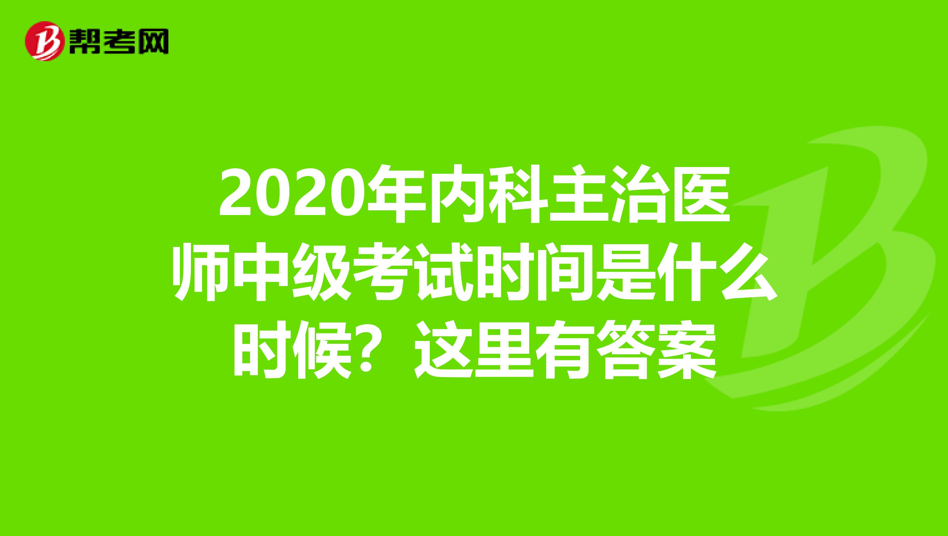 2020年内科主治医师中级考试时间是什么时候？这里有答案