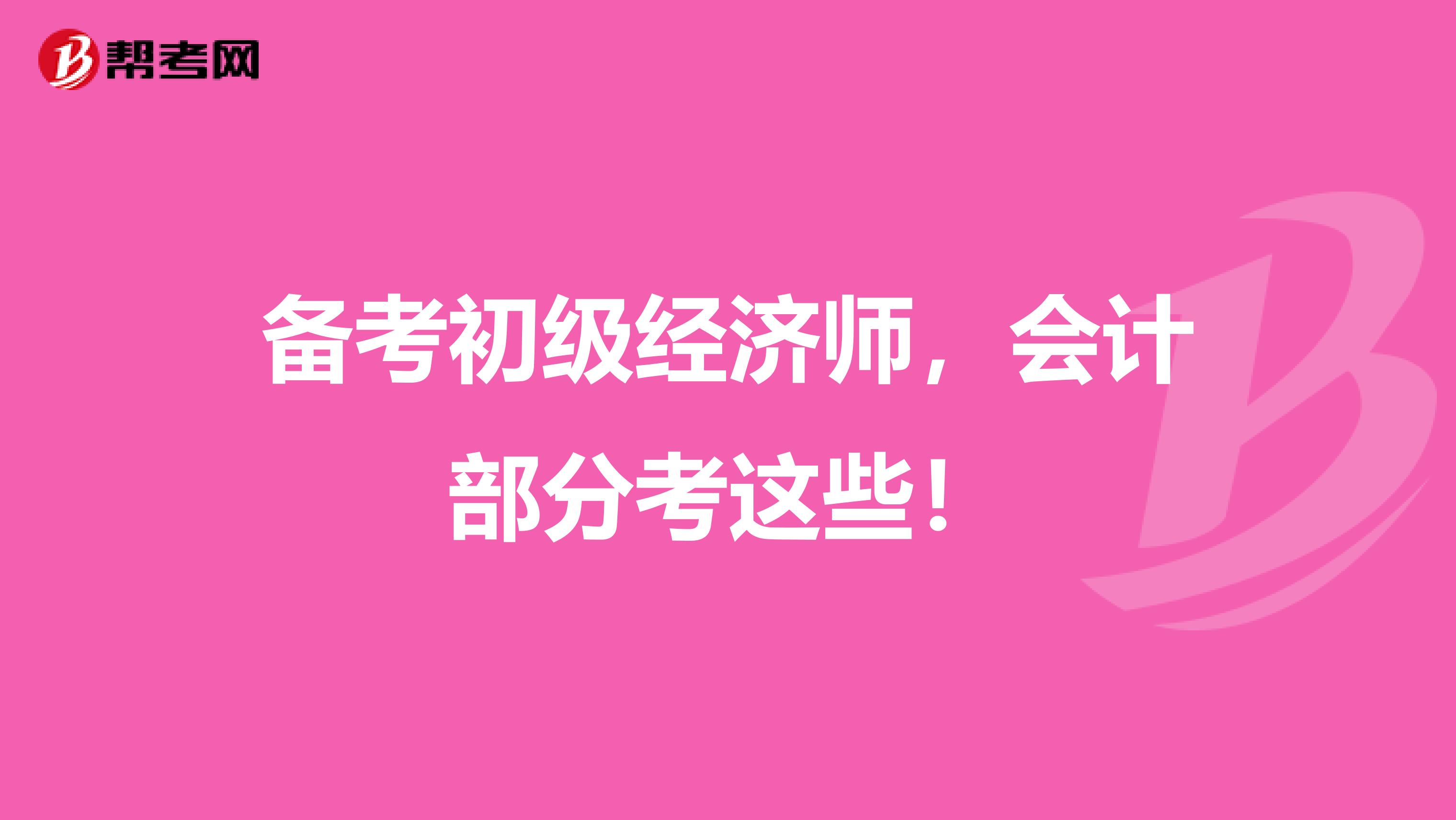 备考初级经济师，会计部分考这些！