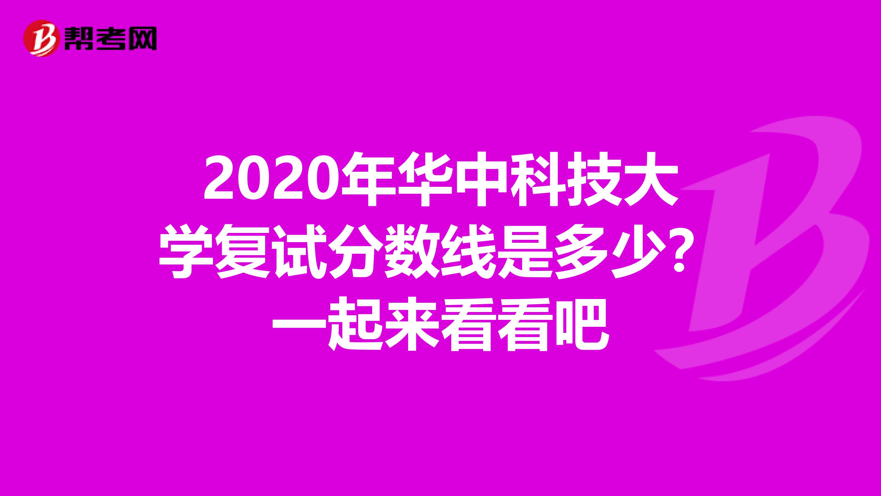 2020年華中科技大學復試分數線是多少？一起來看看吧