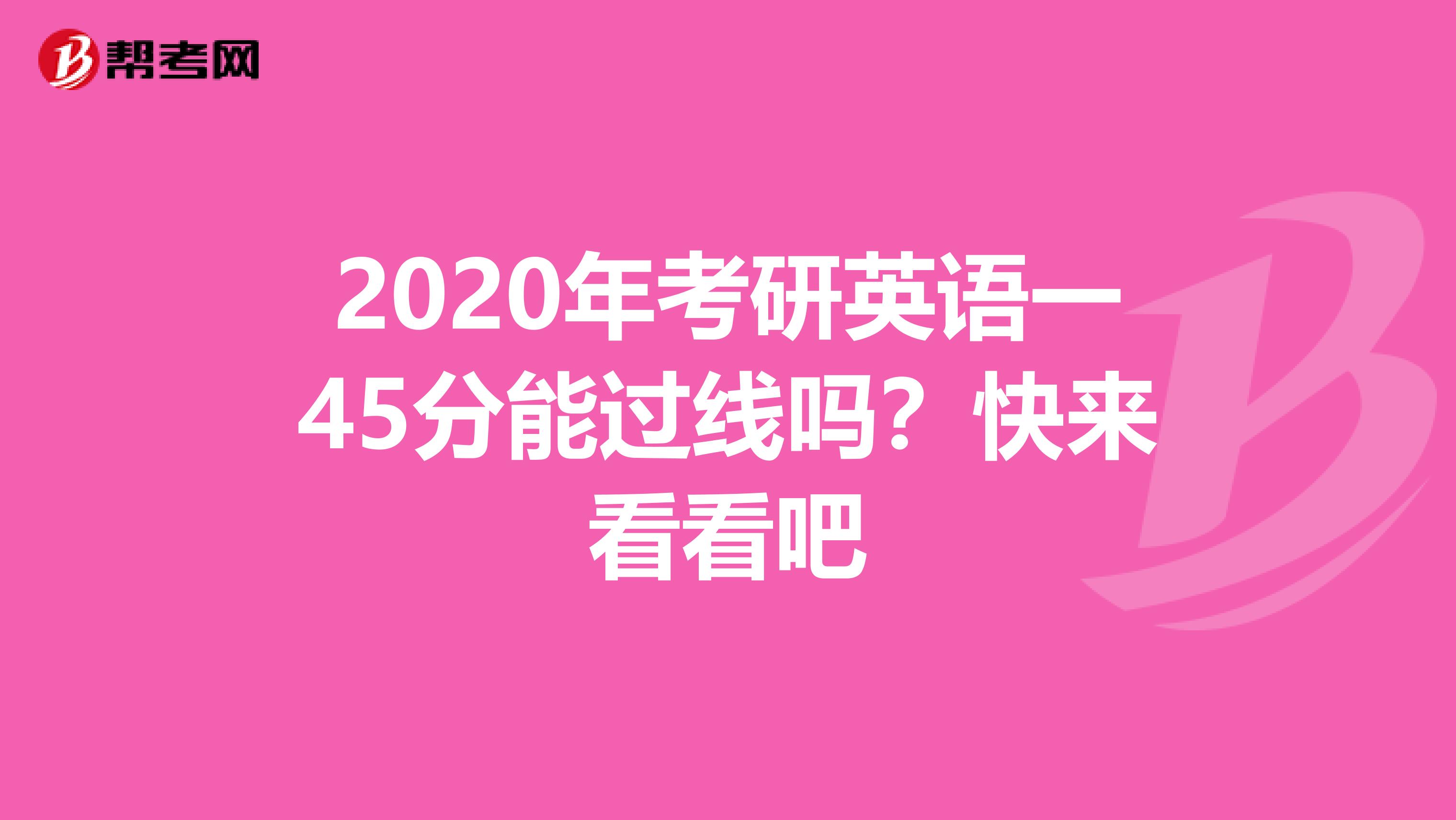 2020年考研英语一45分能过线吗？快来看看吧