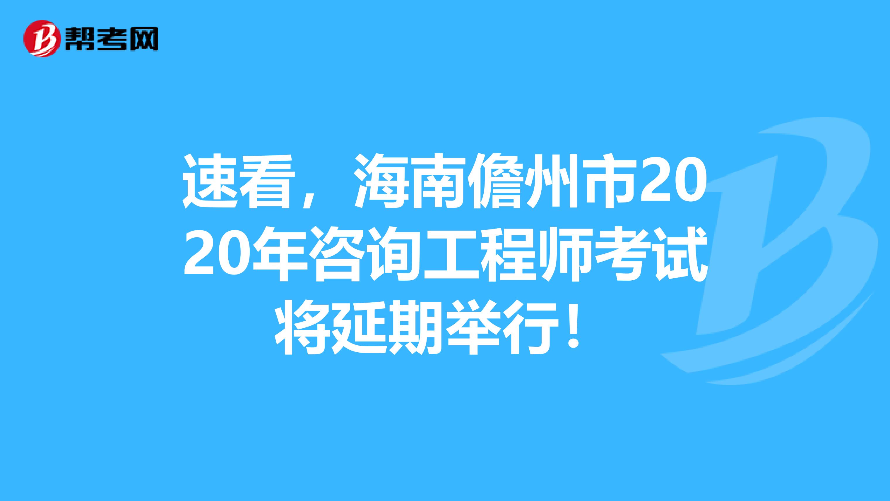速看，海南儋州市2020年咨询工程师考试将延期举行！