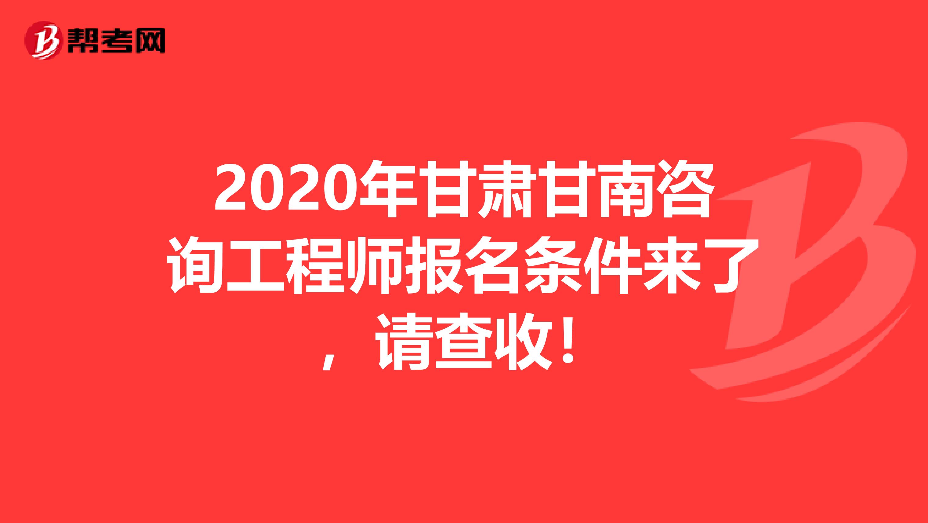 2020年甘肃甘南咨询工程师报名条件来了，请查收！
