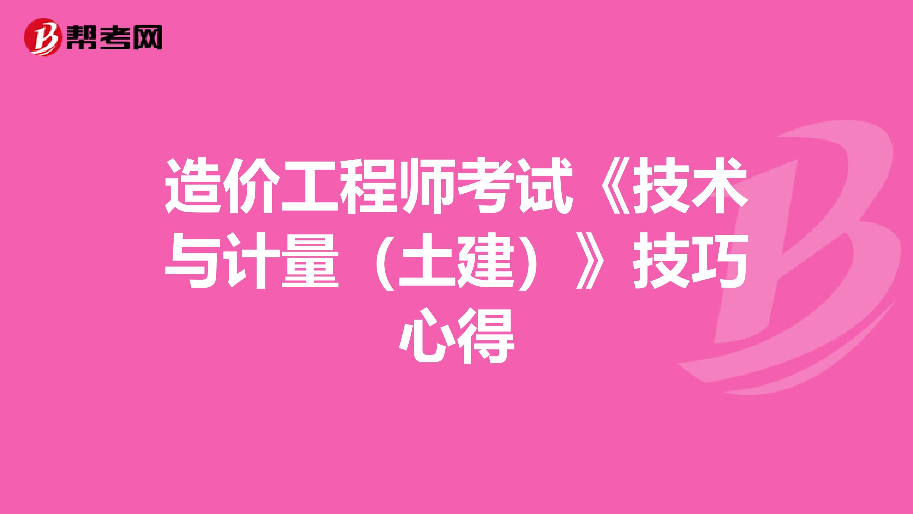 造价工程师考试《技术与计量（土建）》技巧心得