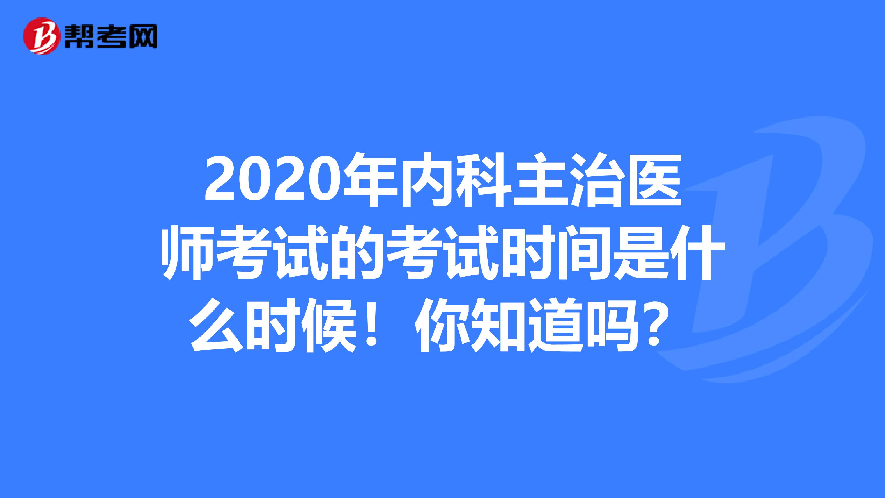 2020年内科主治医师考试的考试时间是什么时候！你知道吗？