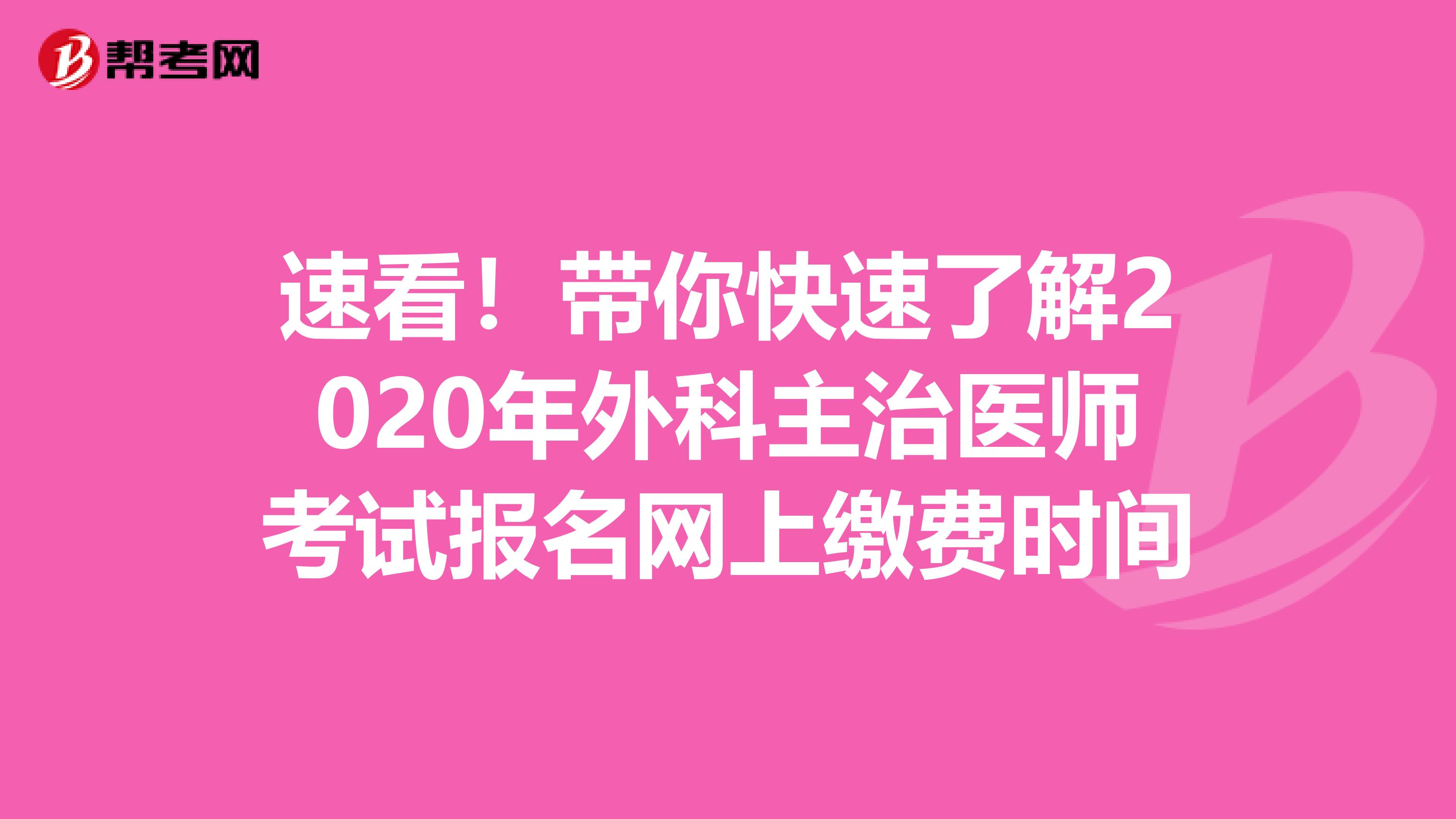 速看！带你快速了解2020年外科主治医师考试报名网上缴费时间