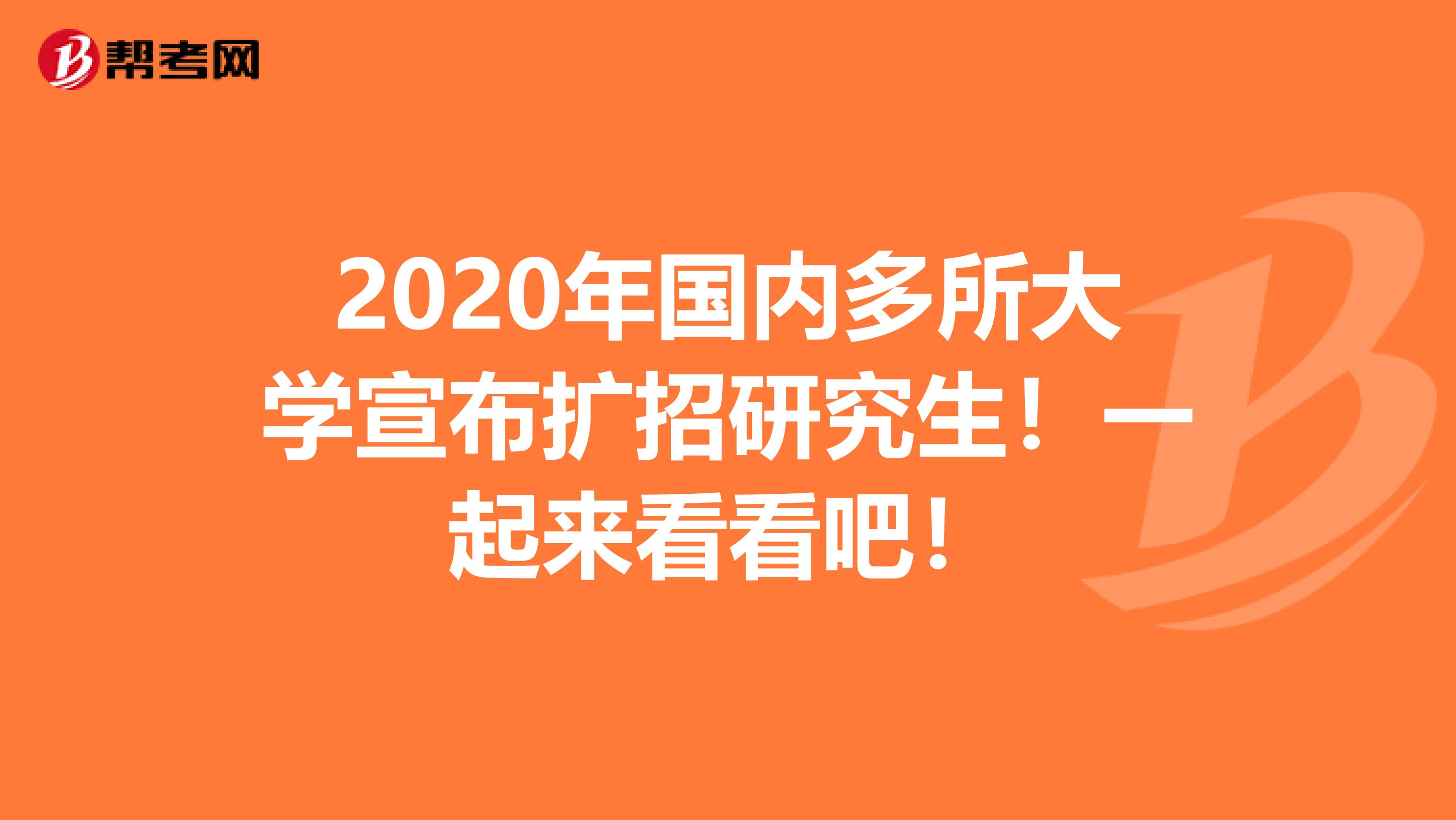 2020年国内多所大学宣布扩招研究生！一起来看看吧！