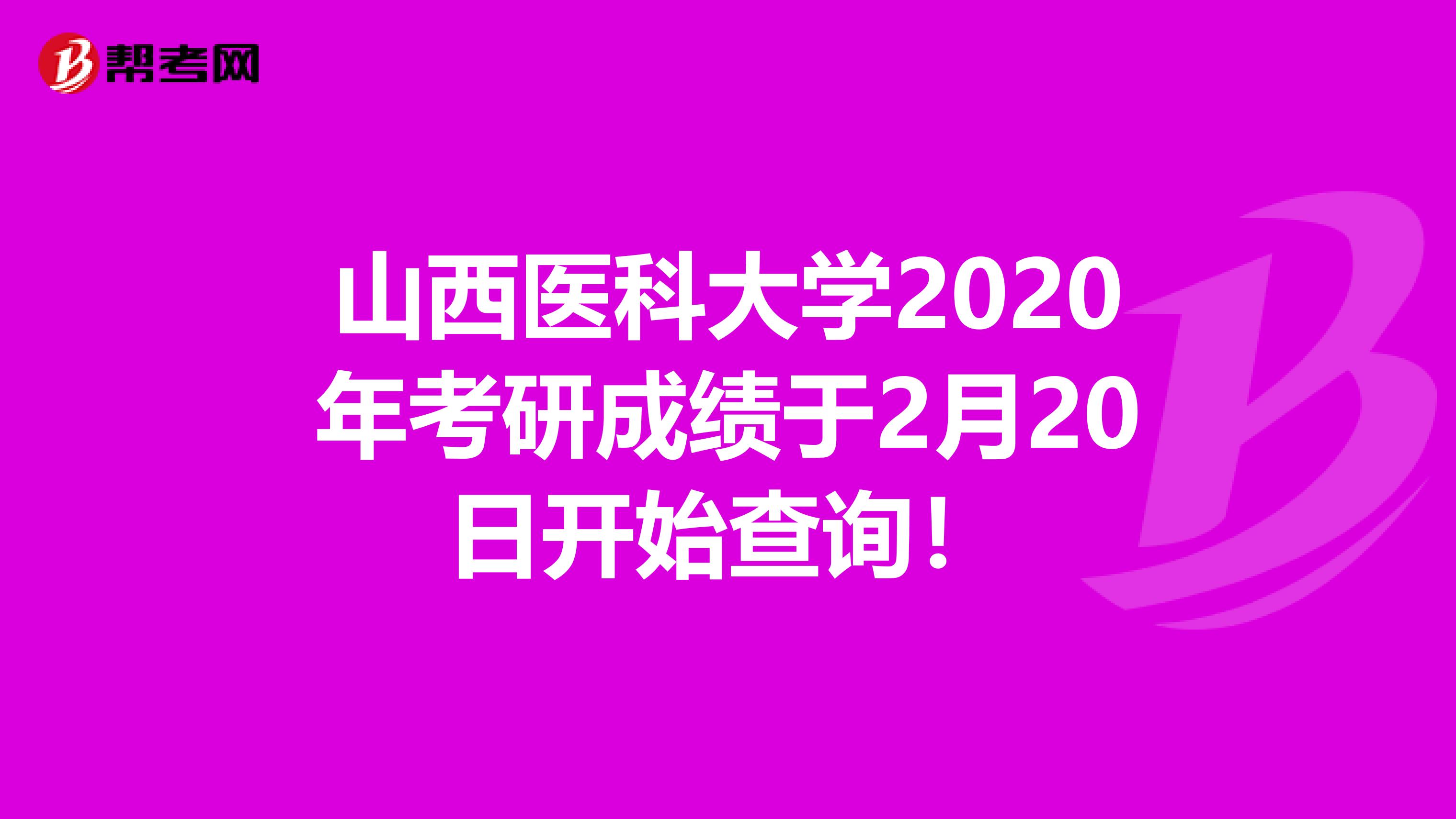 山西医科大学2020年考研成绩于2月20日开始查询！