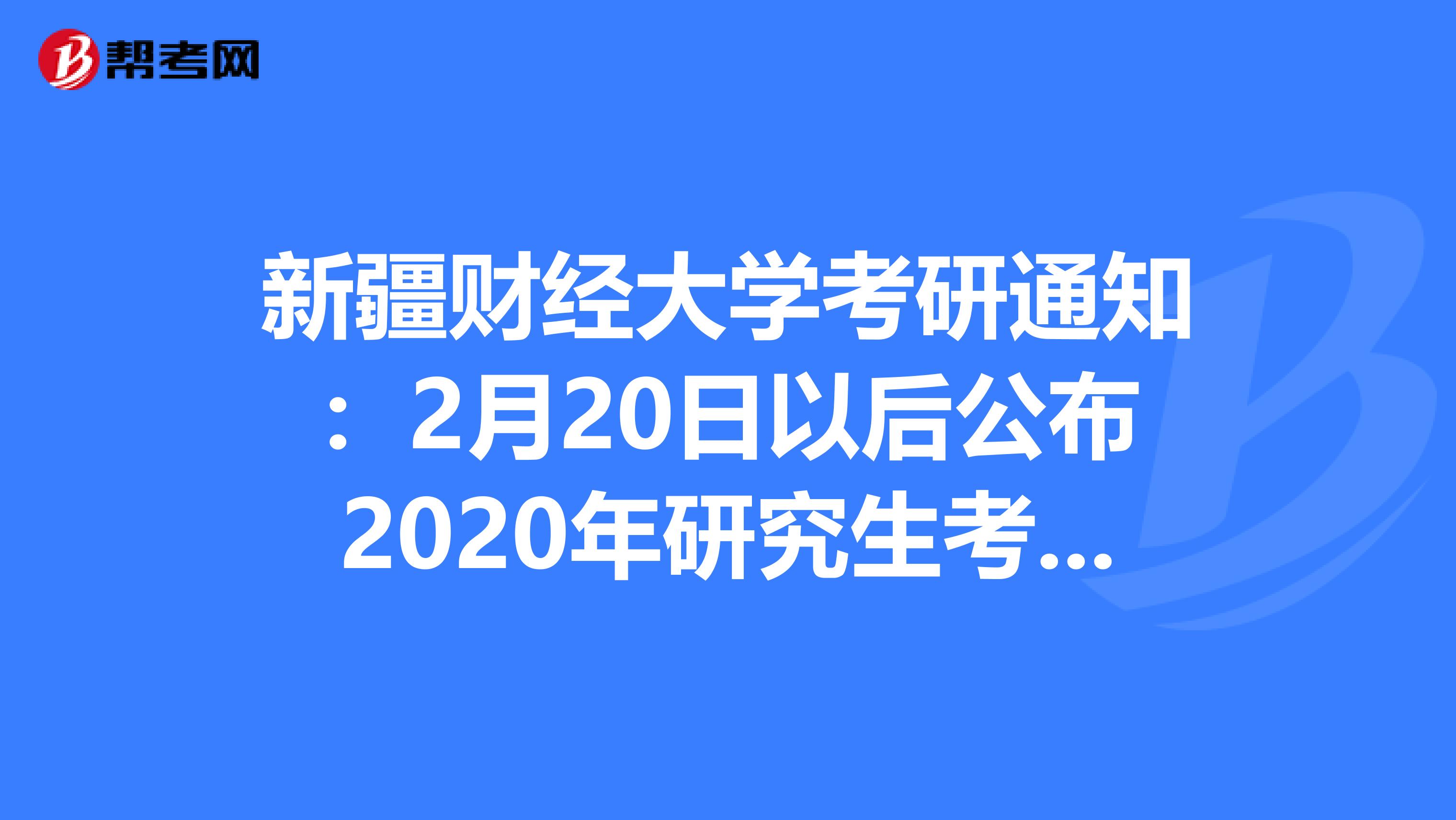 新疆财经大学考研通知：2月20日以后公布2020年研究生考试成绩