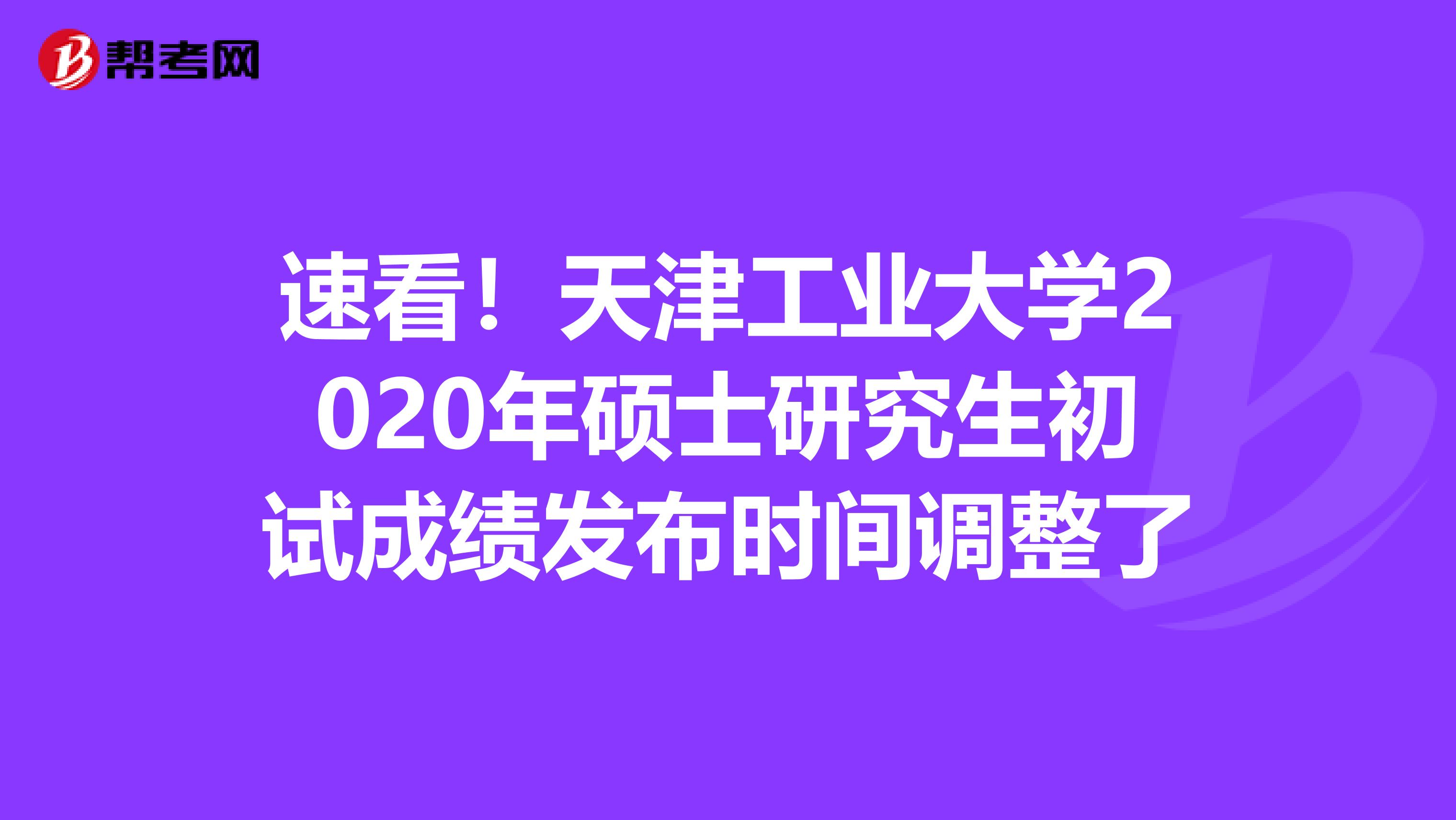 速看！天津工业大学2020年硕士研究生初试成绩发布时间调整了