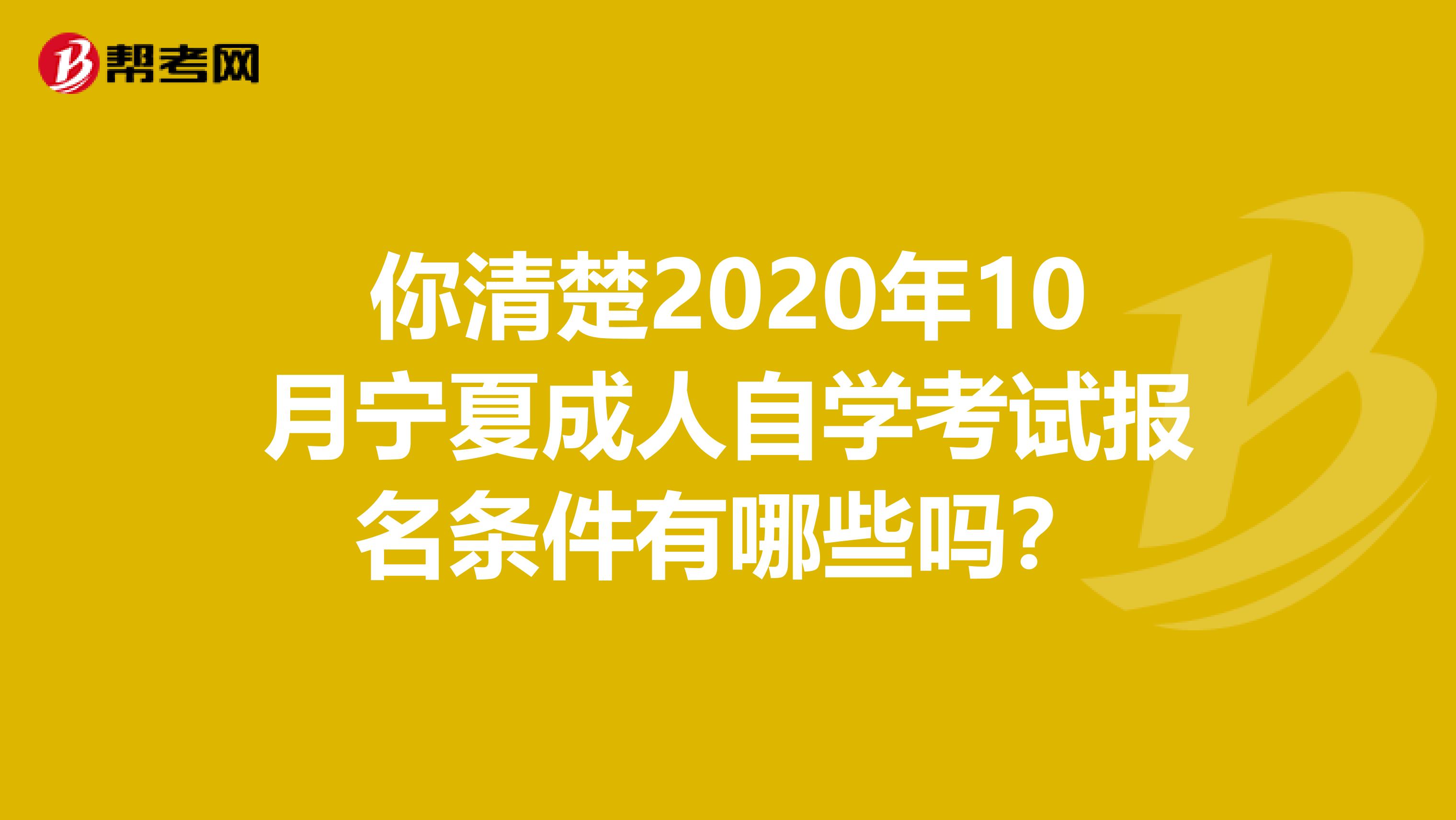你清楚2020年10月宁夏成人自学考试报名条件有哪些吗？