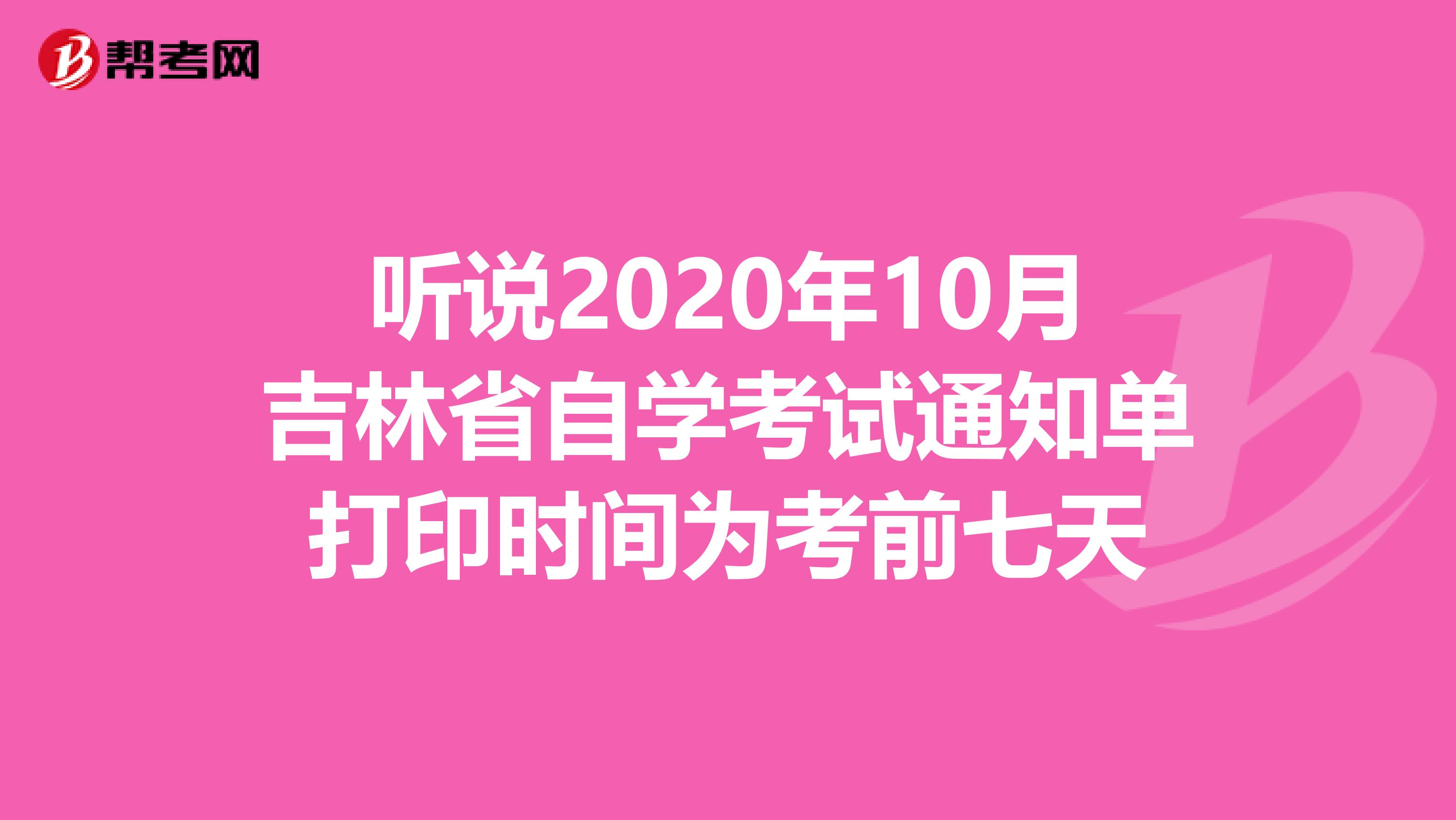 听说2020年10月吉林省自学考试通知单打印时间为考前七天