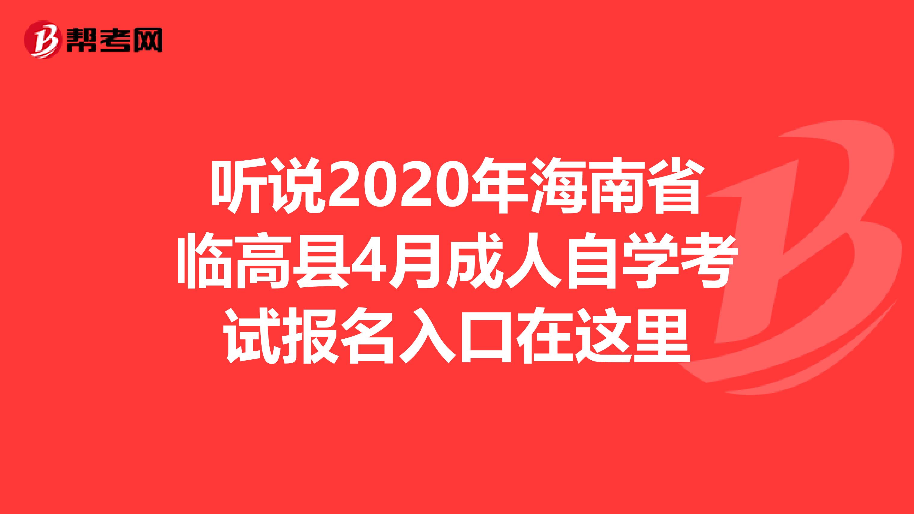 听说2020年海南省临高县4月成人自学考试报名入口在这里