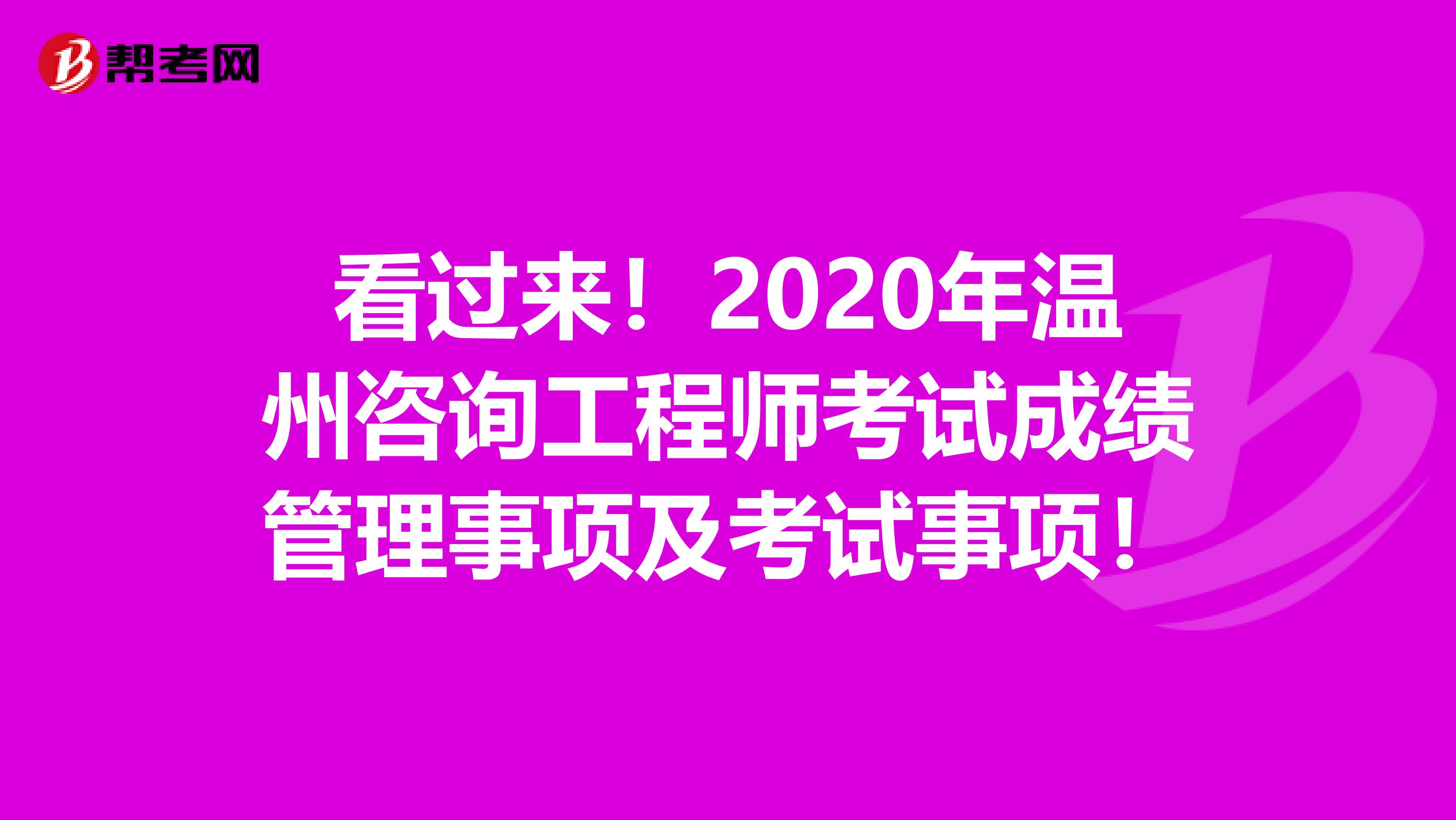 看过来！2020年温州咨询工程师考试成绩管理事项及考试事项！