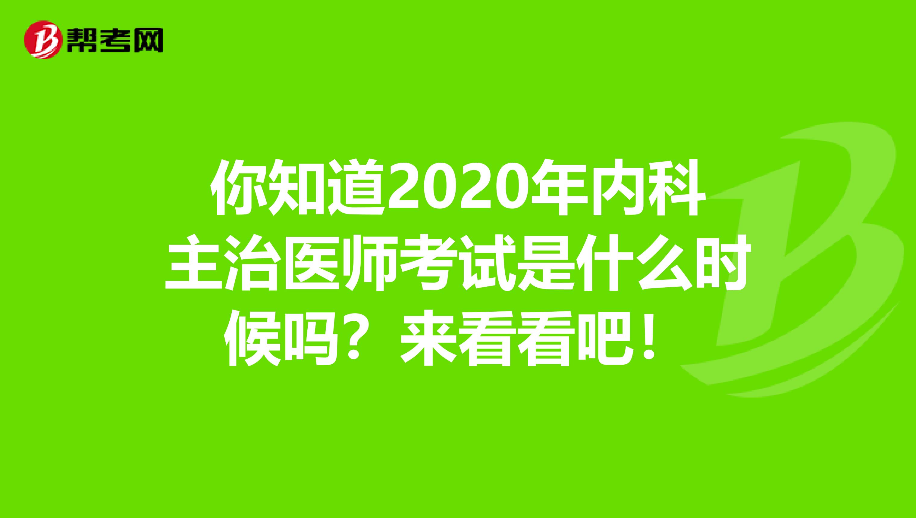 你知道2020年内科主治医师考试是什么时候吗？来看看吧！