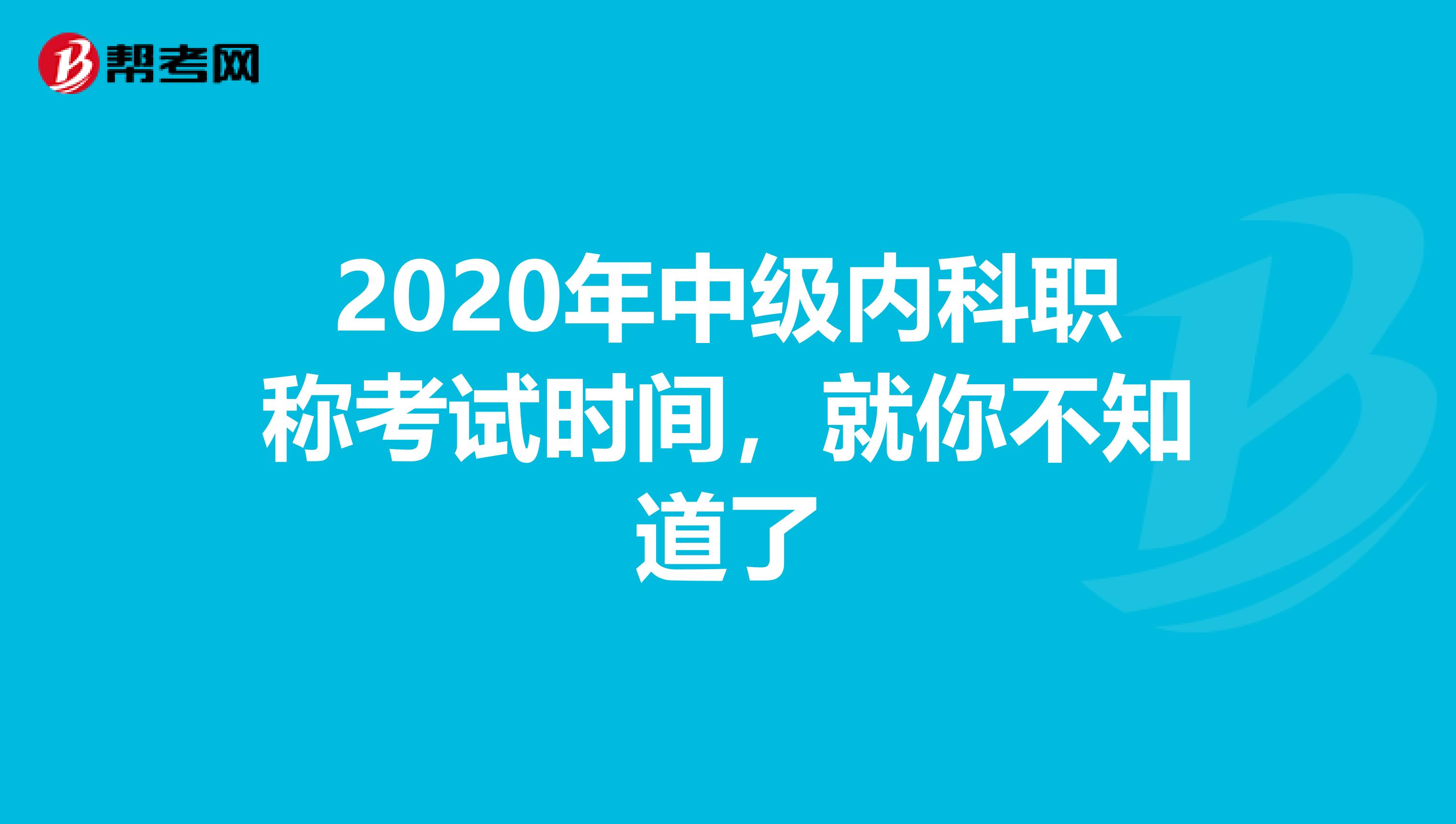 2020年中级内科职称考试时间，就你不知道了