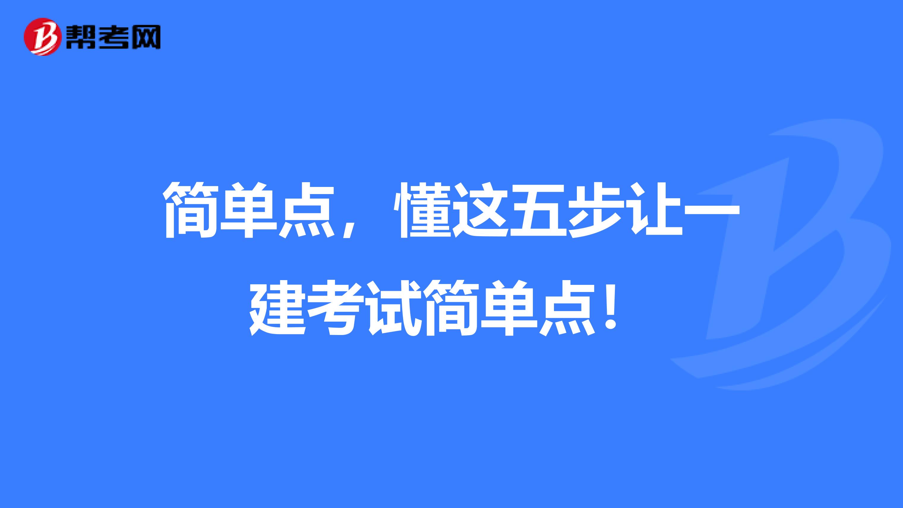 简单点，懂这五步让一建考试简单点！