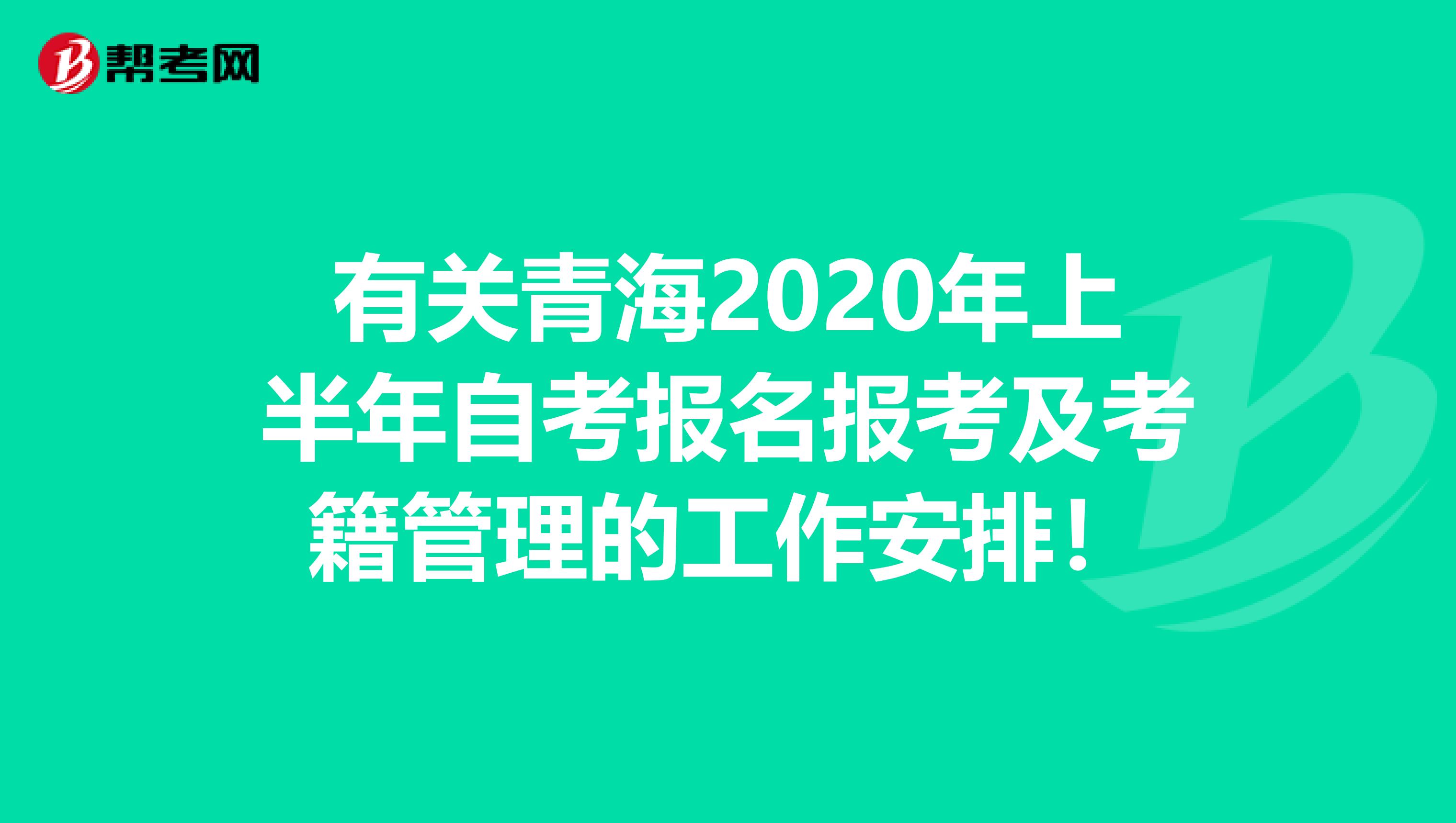 有关青海2020年上半年自考报名报考及考籍管理的工作安排！