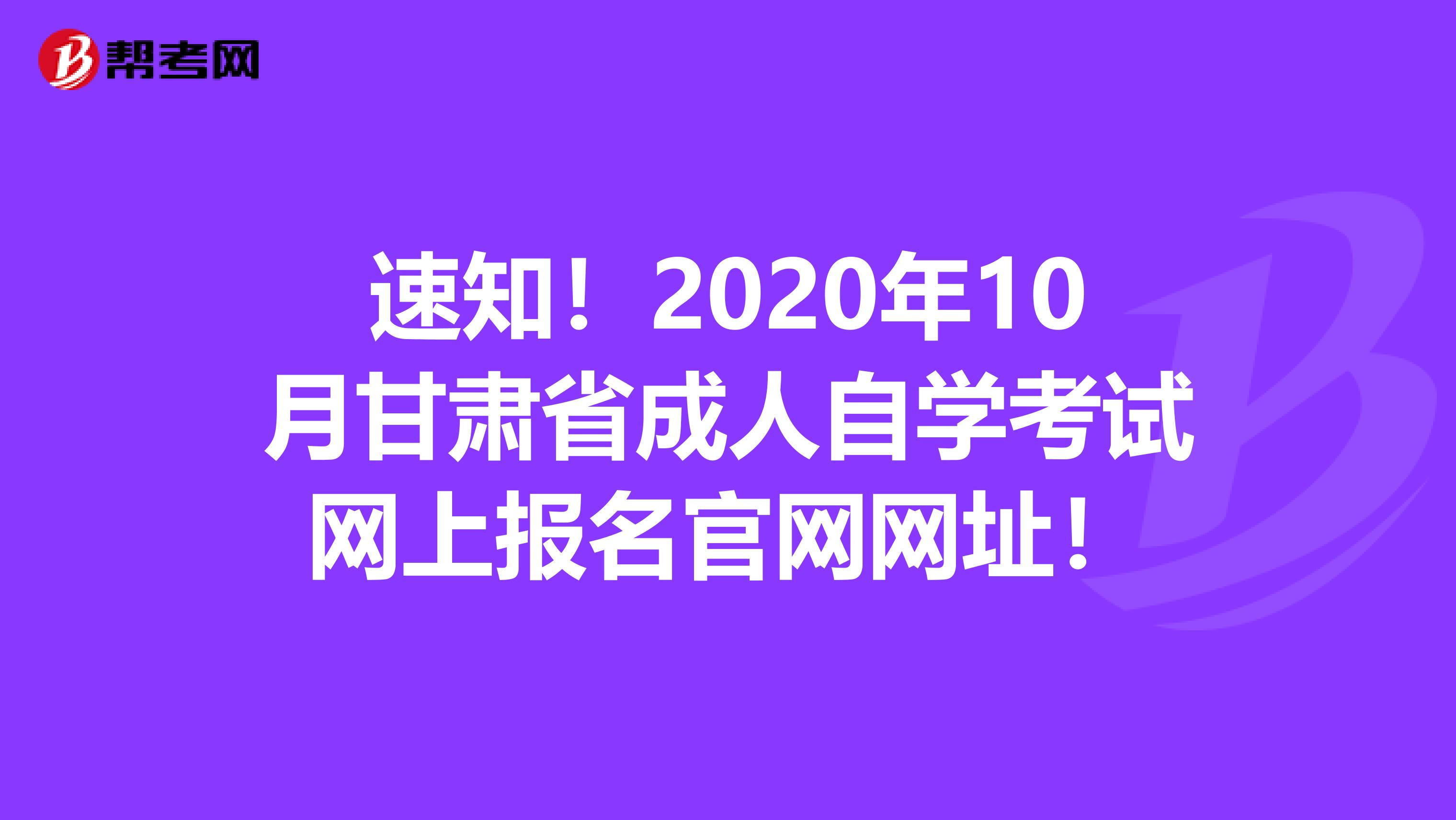 速知！2020年10月甘肃省成人自学考试网上报名官网网址！