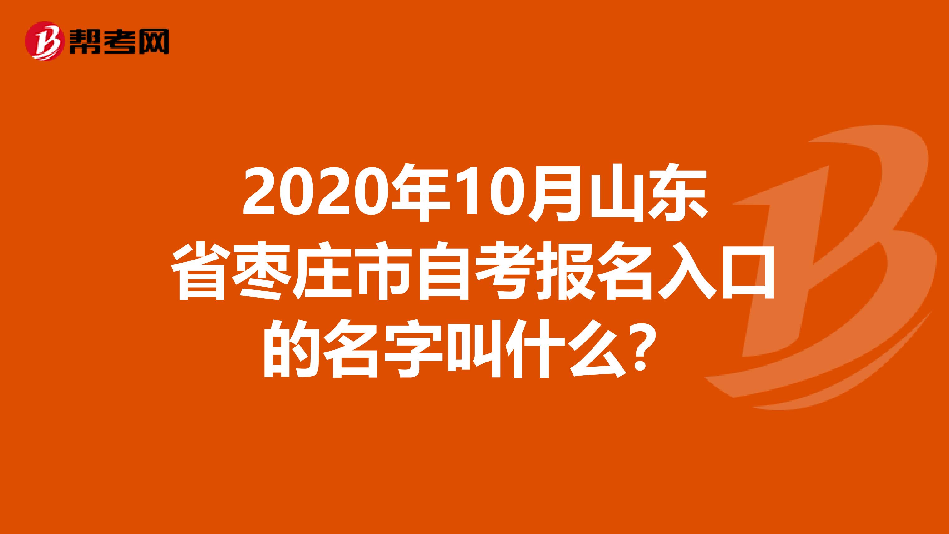 2020年10月山东省枣庄市自考报名入口的名字叫什么？