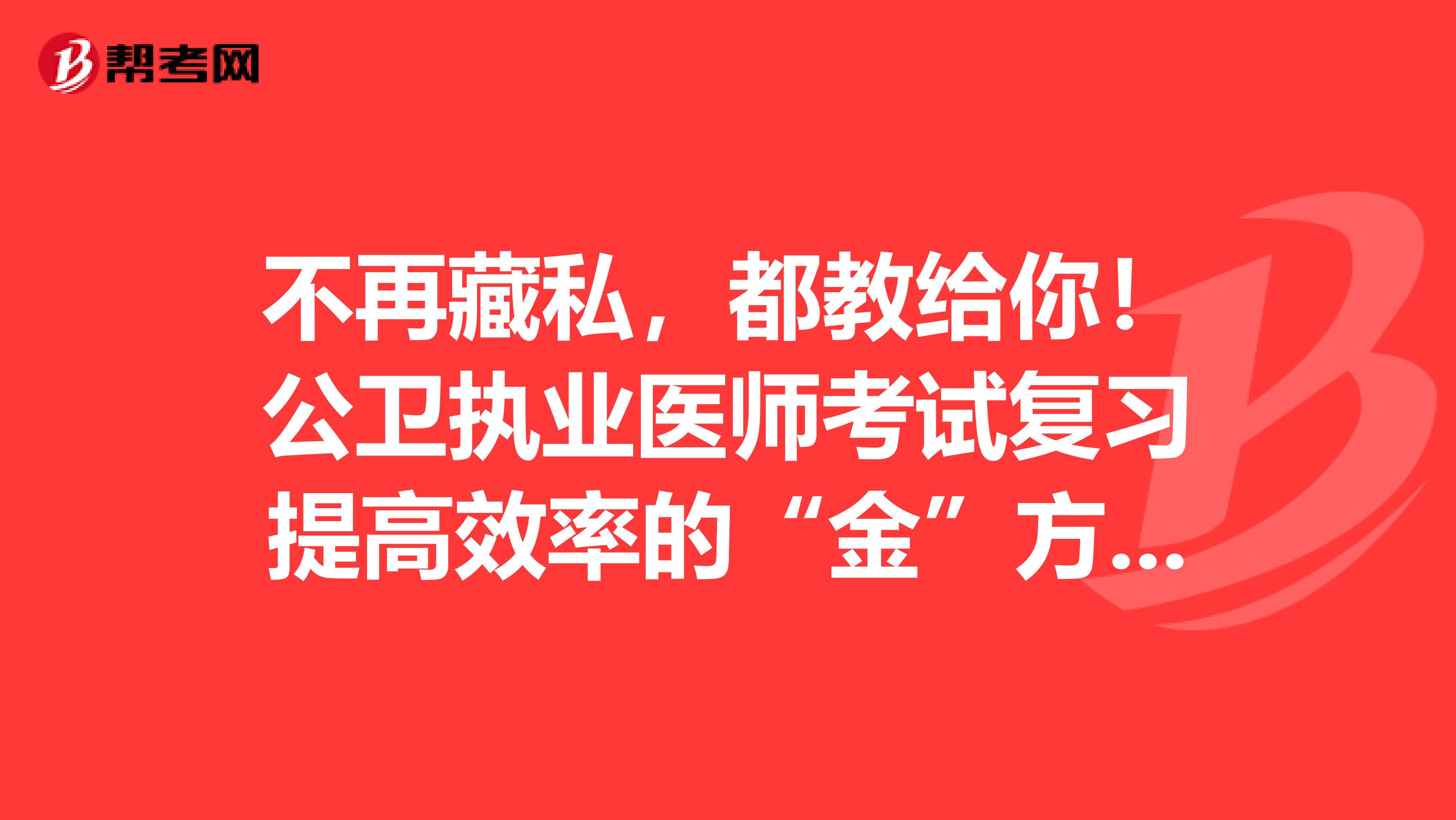 不再藏私，都教给你！公卫执业医师考试复习提高效率的“金”方法!