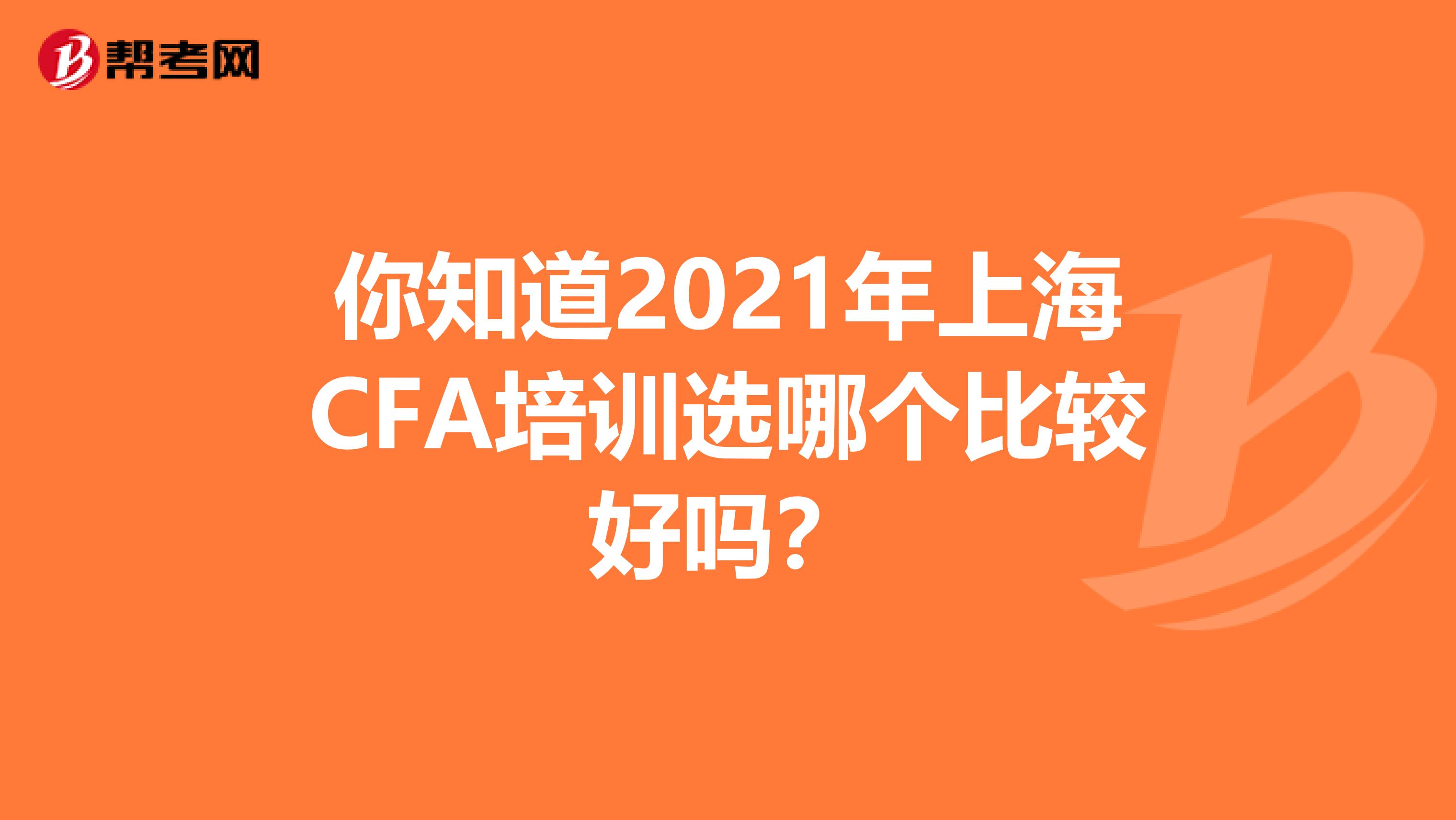 你知道2021年上海CFA培訓選哪個比較好嗎？