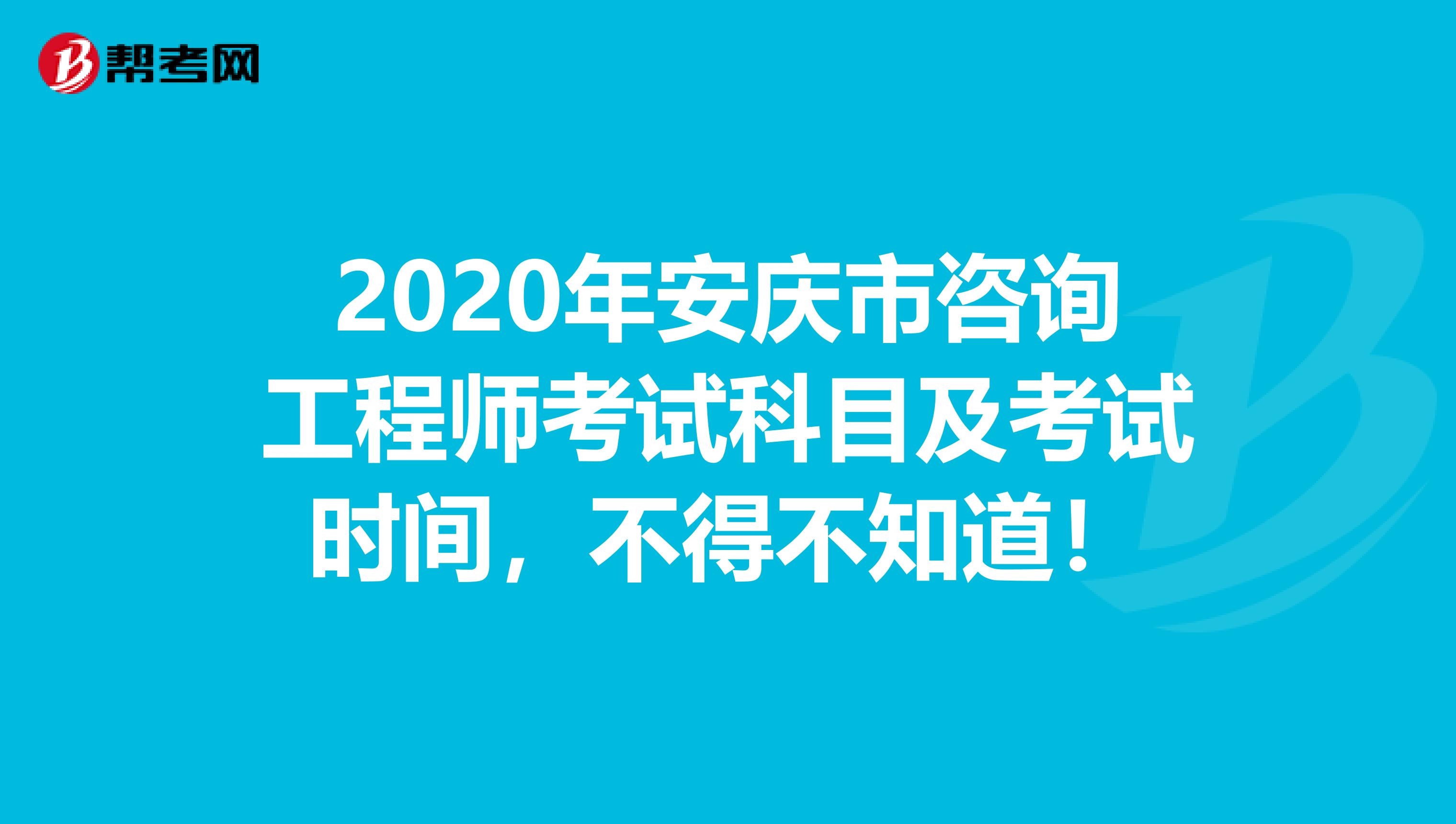 2020年安庆市咨询工程师考试科目及考试时间，不得不知道！