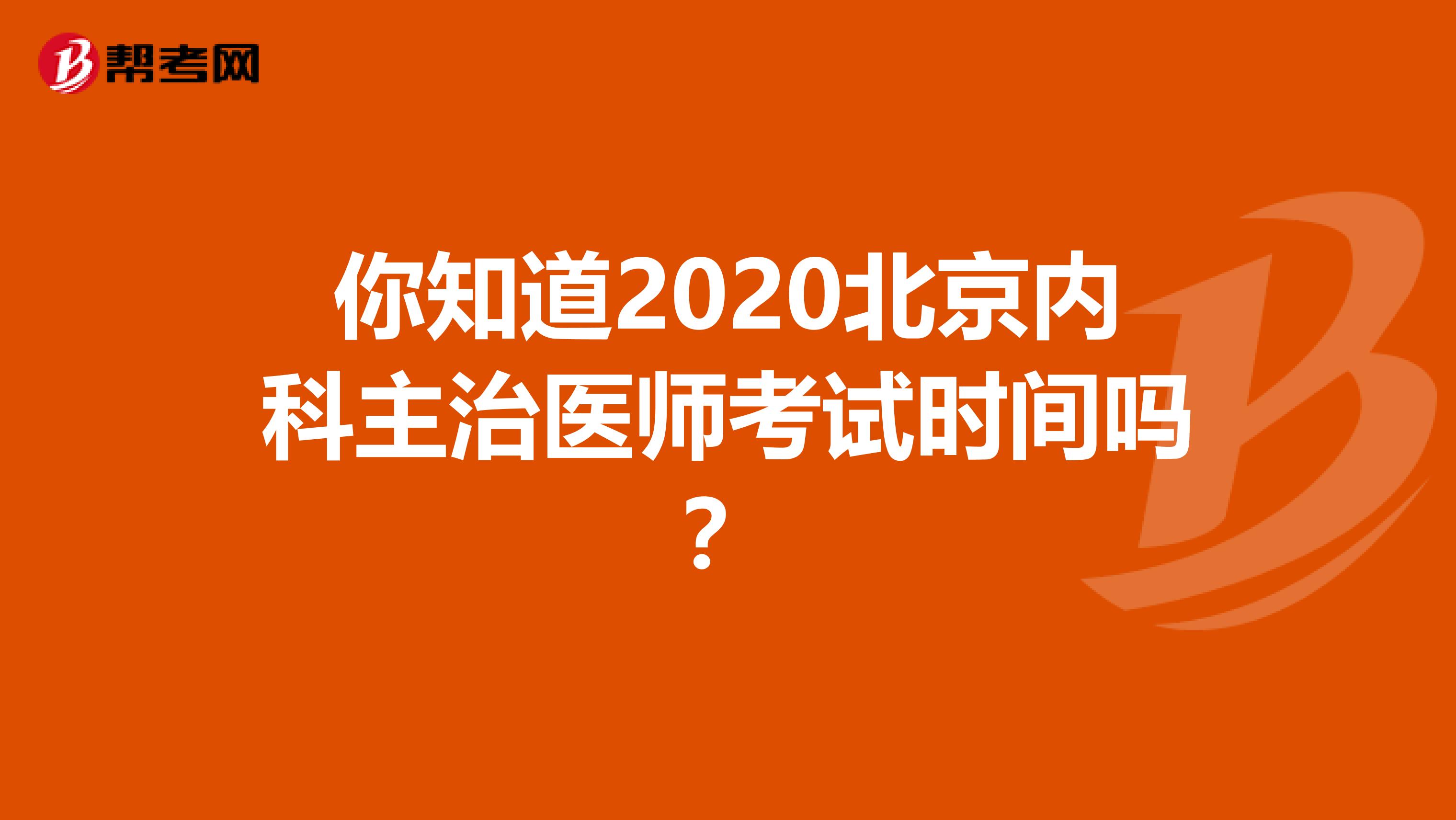 你知道2020北京内科主治医师考试时间吗？