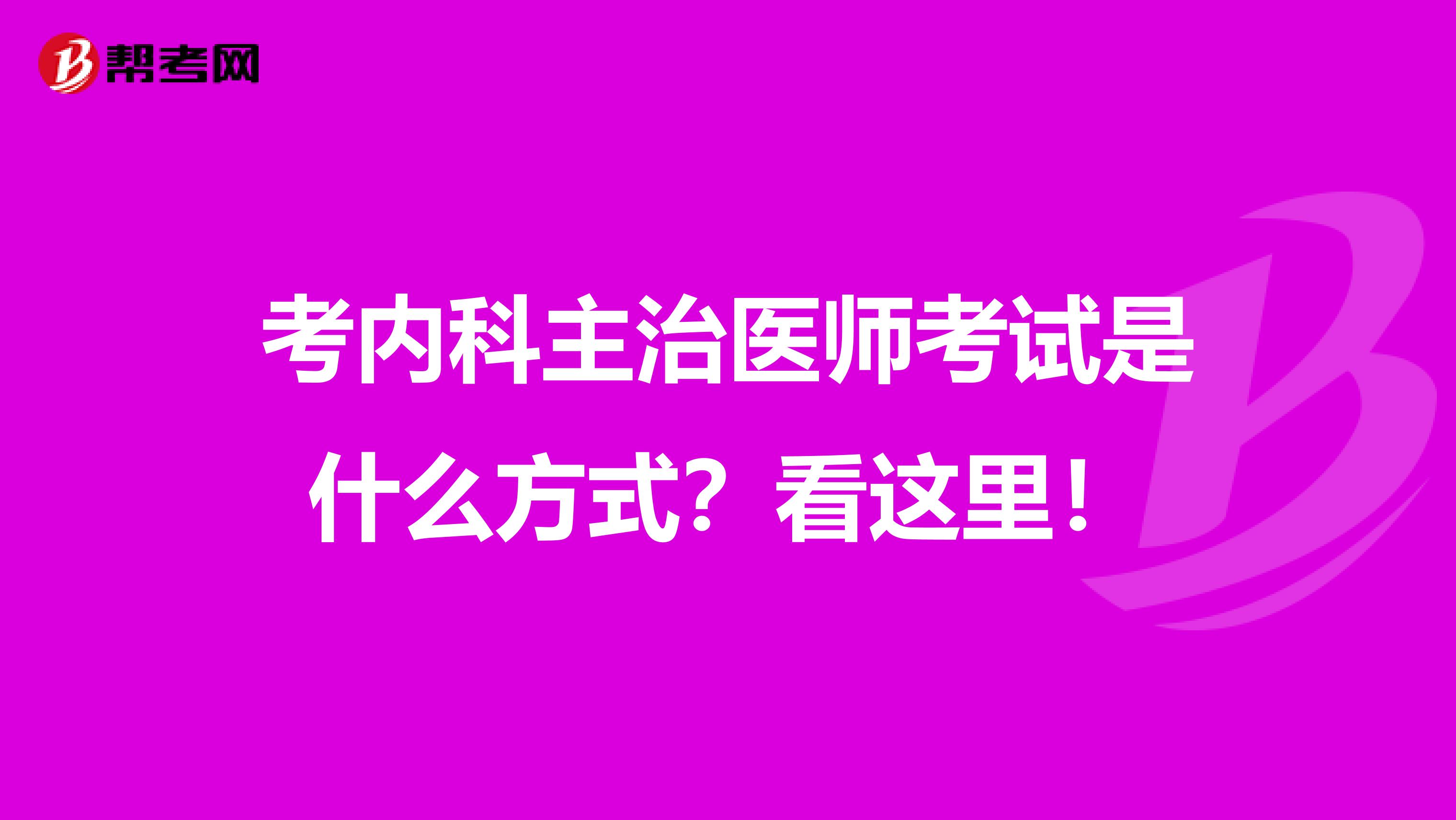 考内科主治医师考试是什么方式？看这里！