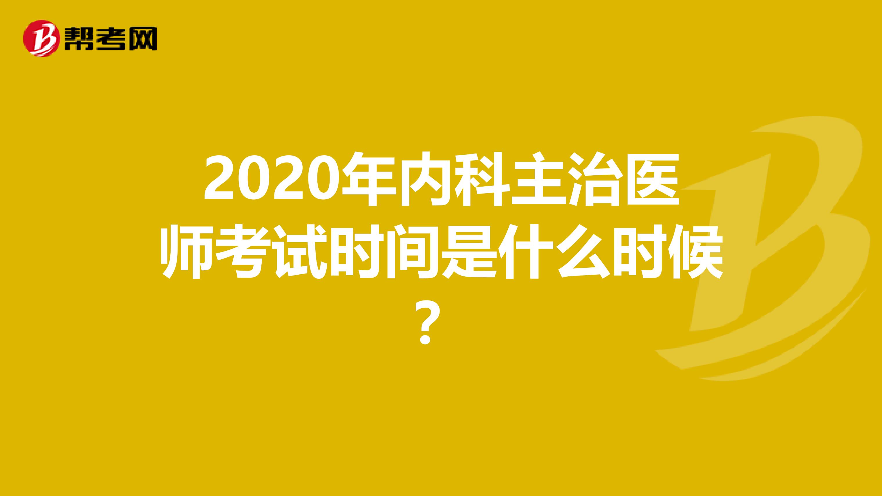 2020年内科主治医师考试时间是什么时候？