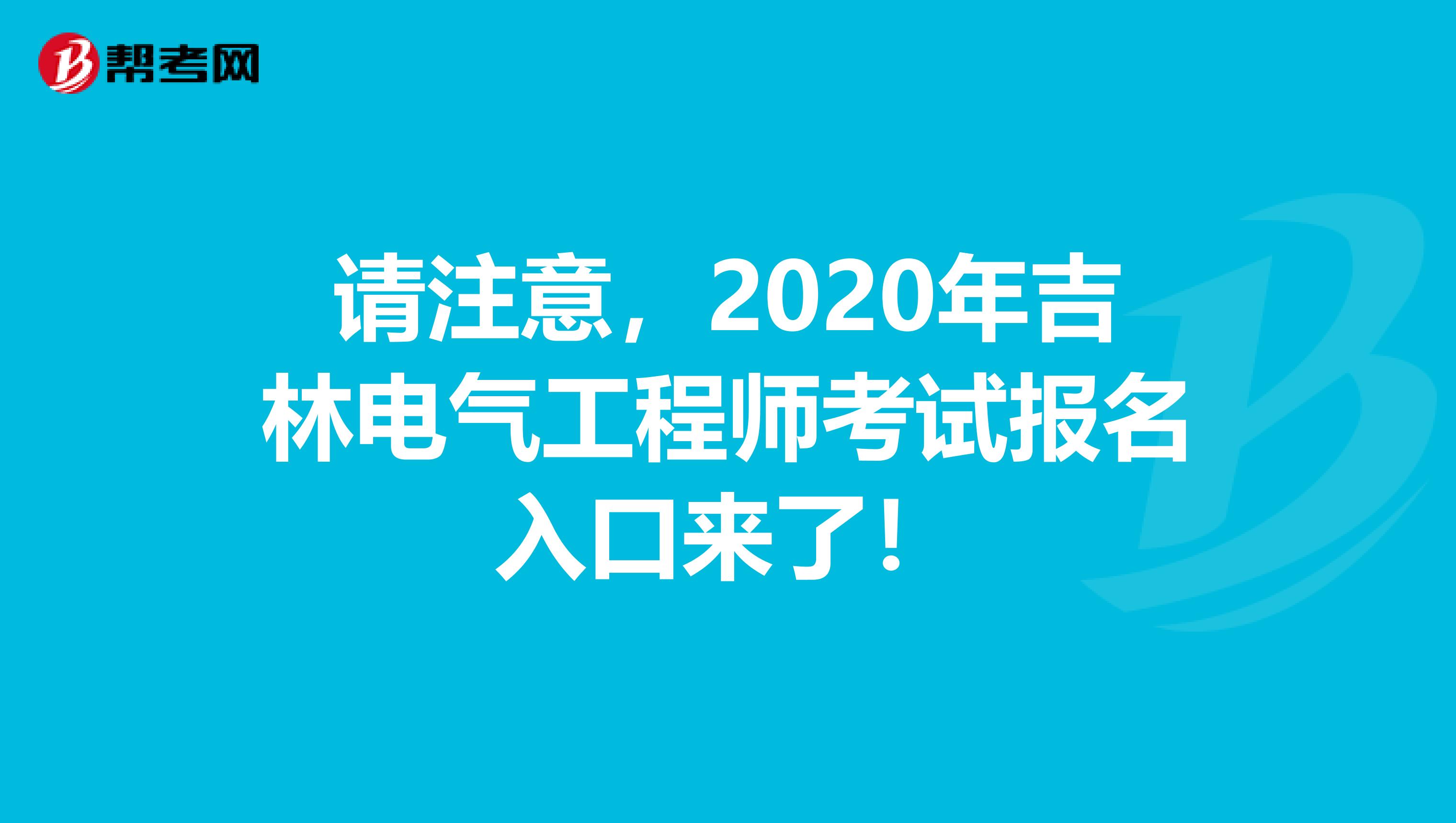 请注意，2020年吉林电气工程师考试报名入口来了！