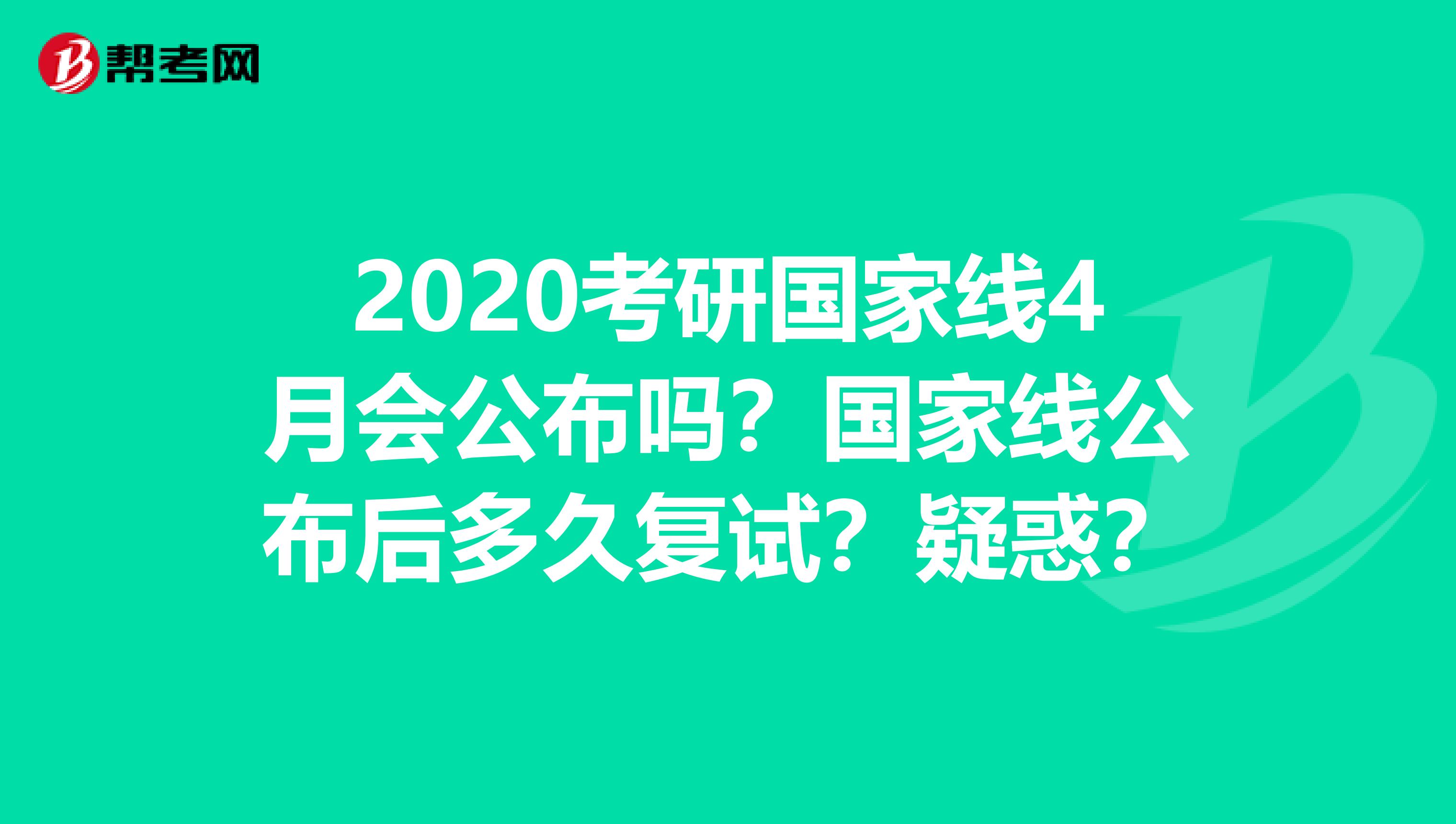 2020考研国家线4月会公布吗？国家线公布后多久复试？疑惑？