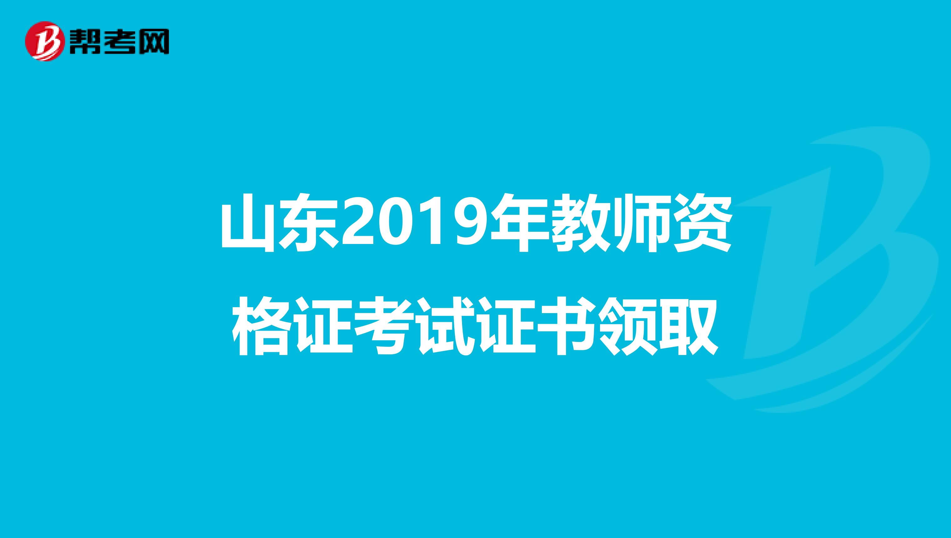 山东2019年教师资格证考试证书领取