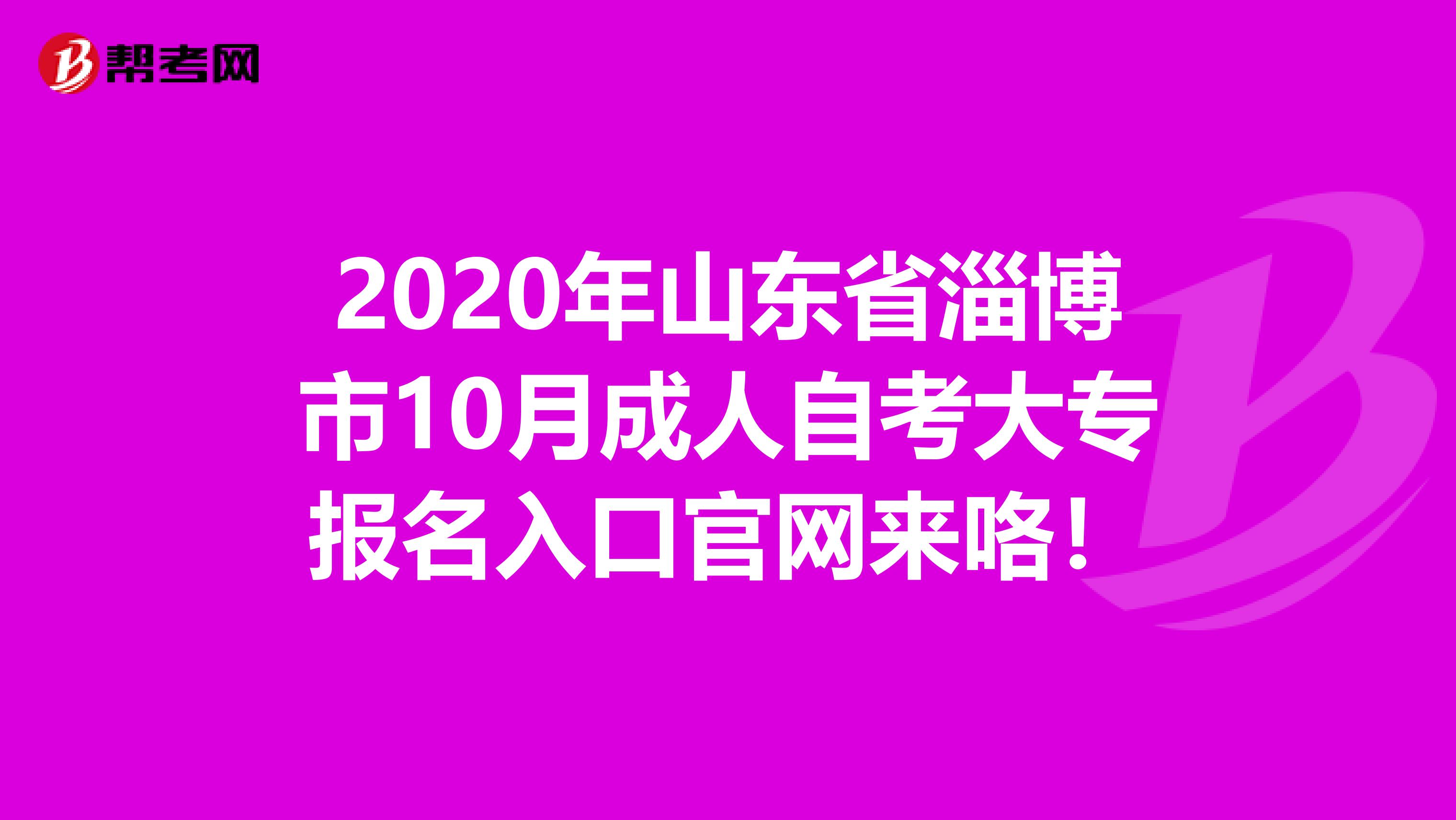 2020年山东省淄博市10月成人自考大专报名入口官网来咯！