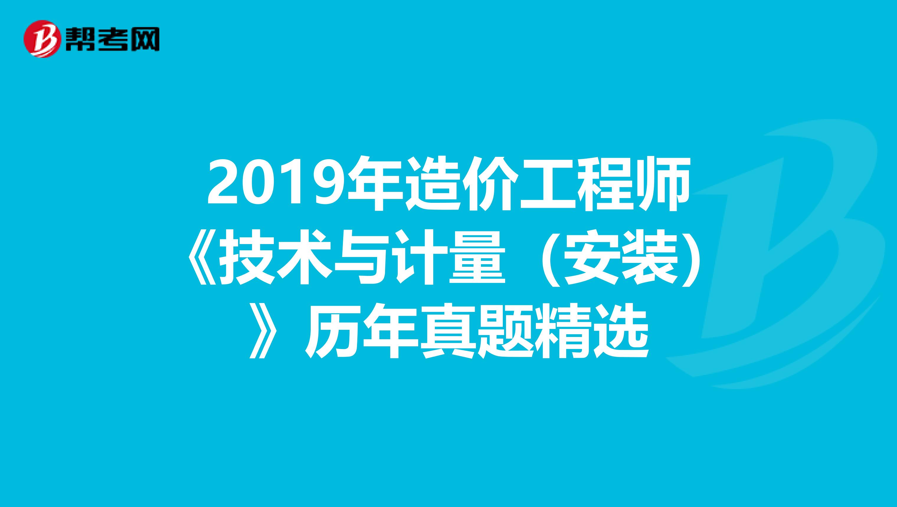 2019年造价工程师《技术与计量（安装）》历年真题精选
