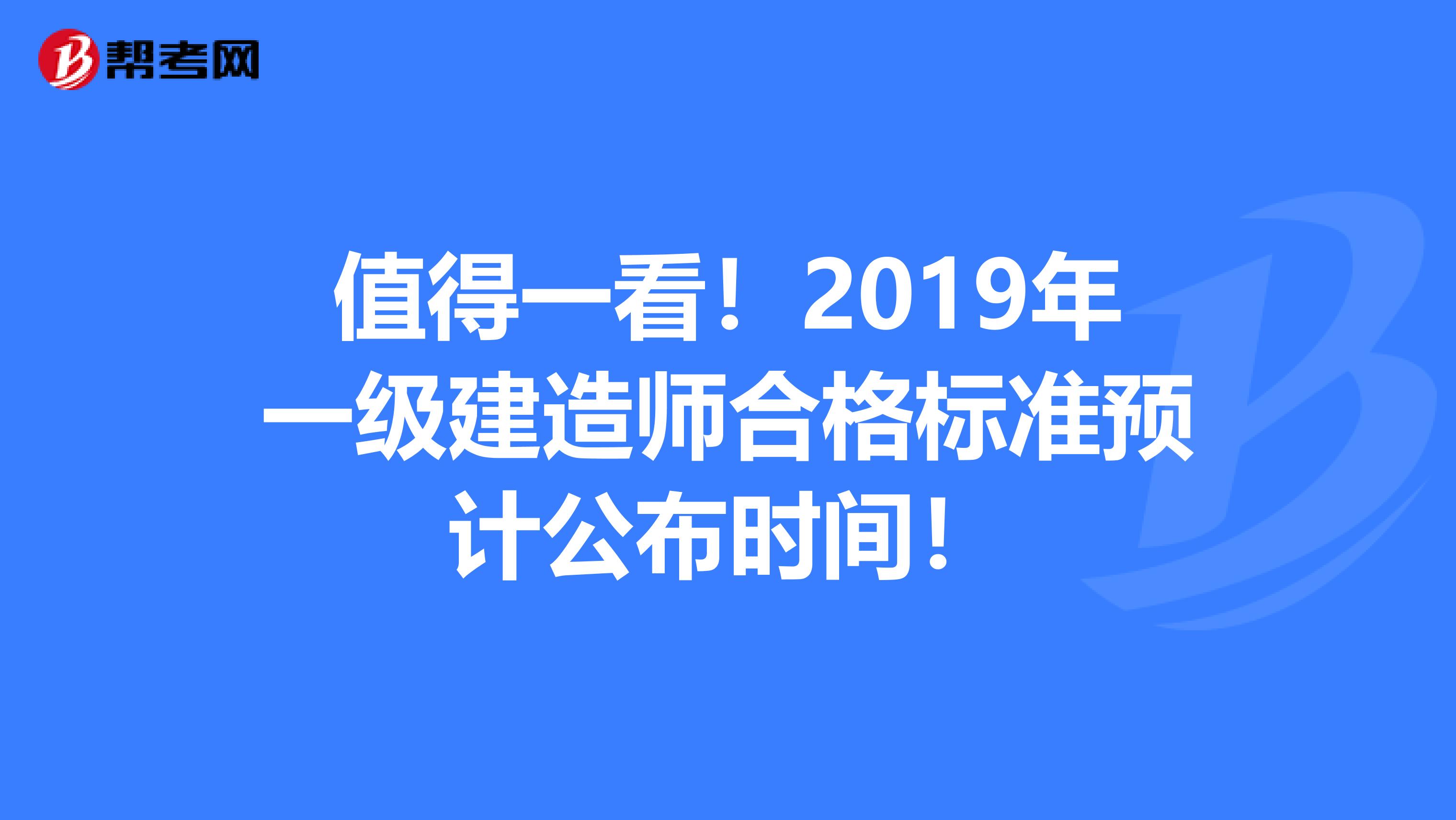 值得一看！2019年一级建造师合格标准预计公布时间！