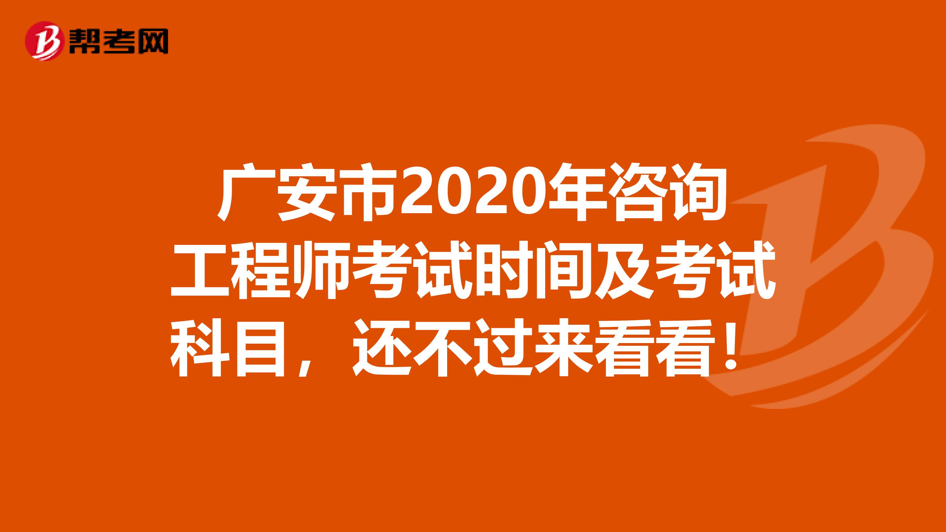 广安市2020年咨询工程师考试时间及考试科目，还不过来看看！