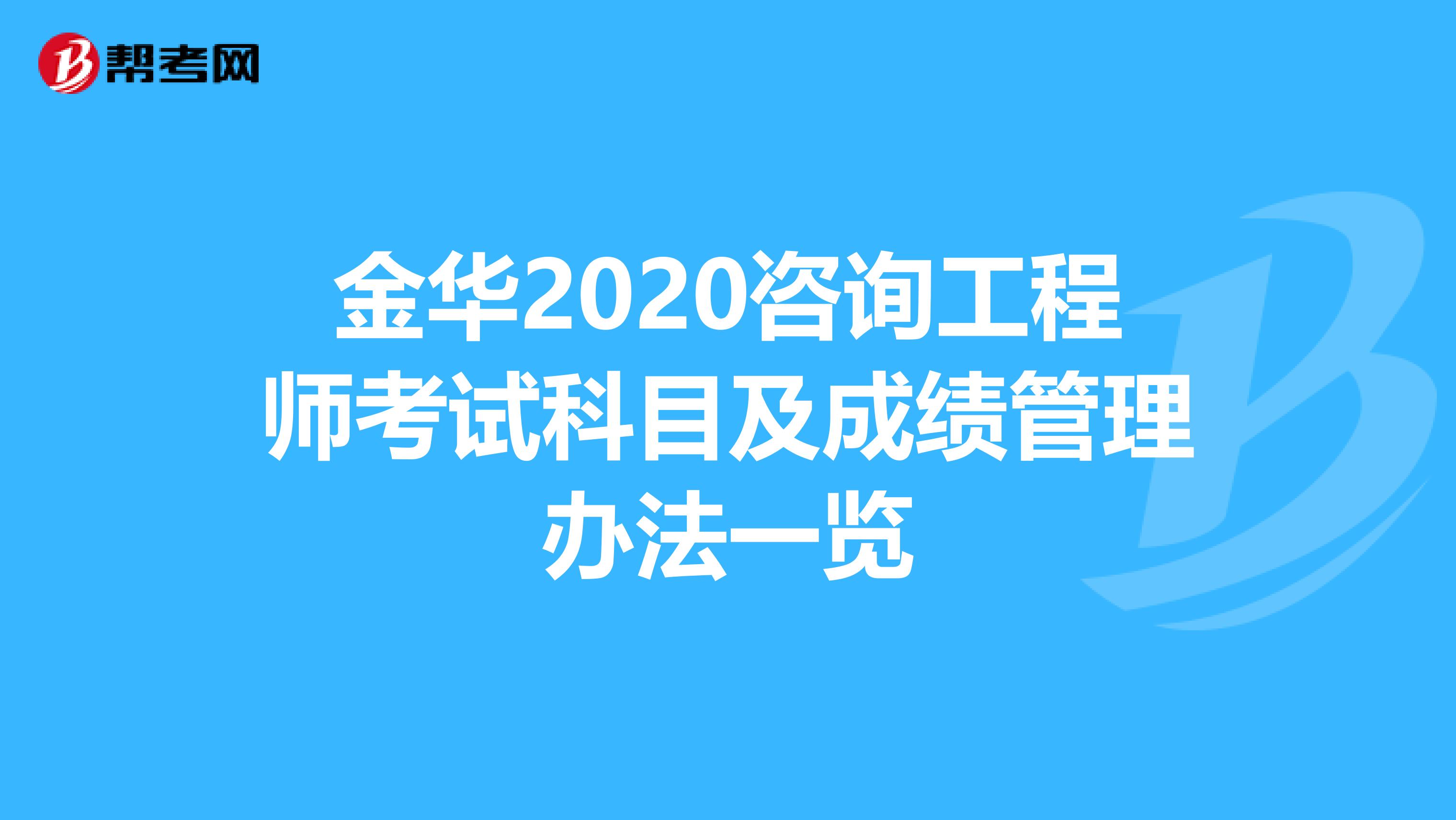 金华2020咨询工程师考试科目及成绩管理办法一览