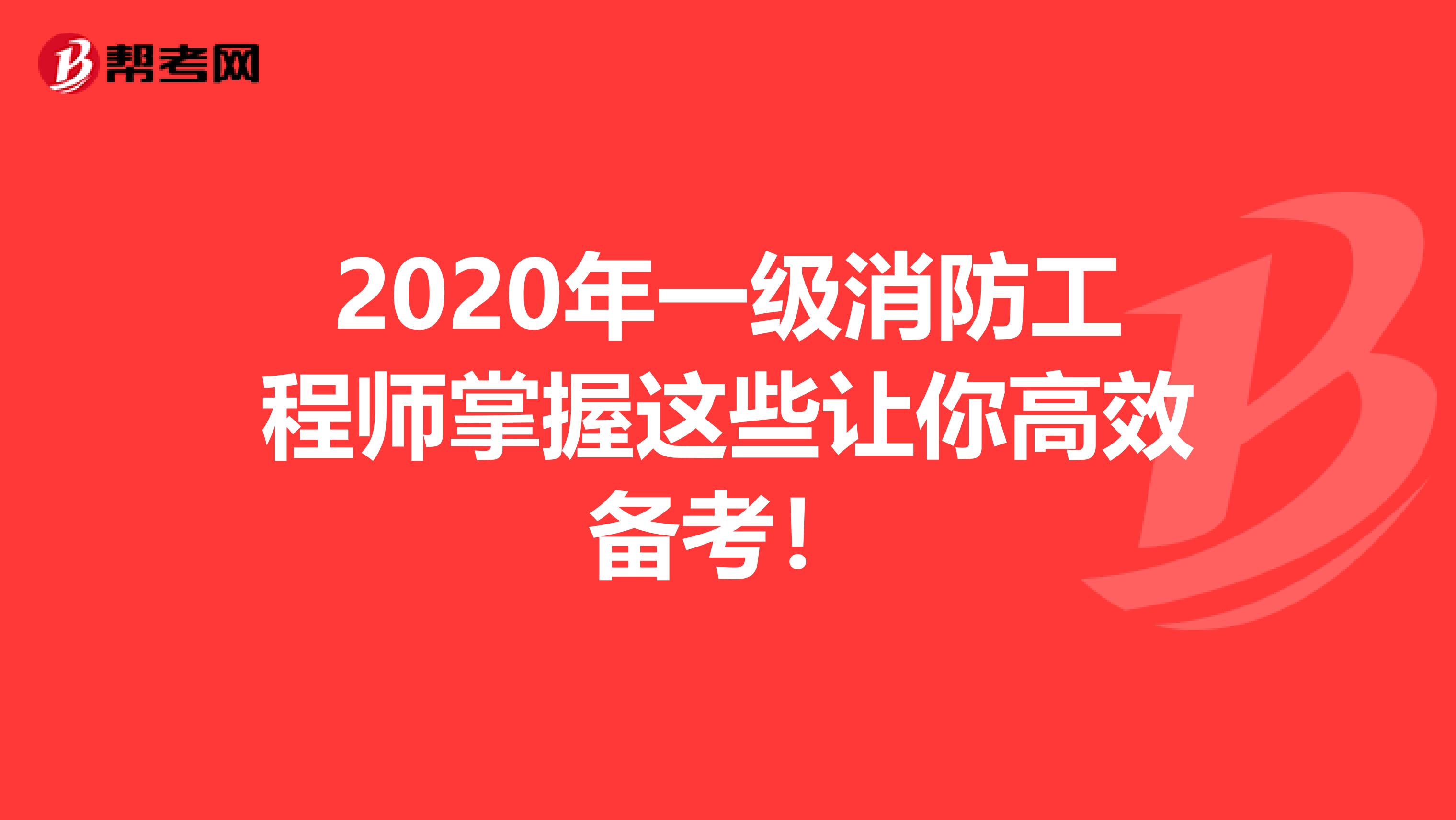 2020年一级消防工程师掌握这些让你高效备考！