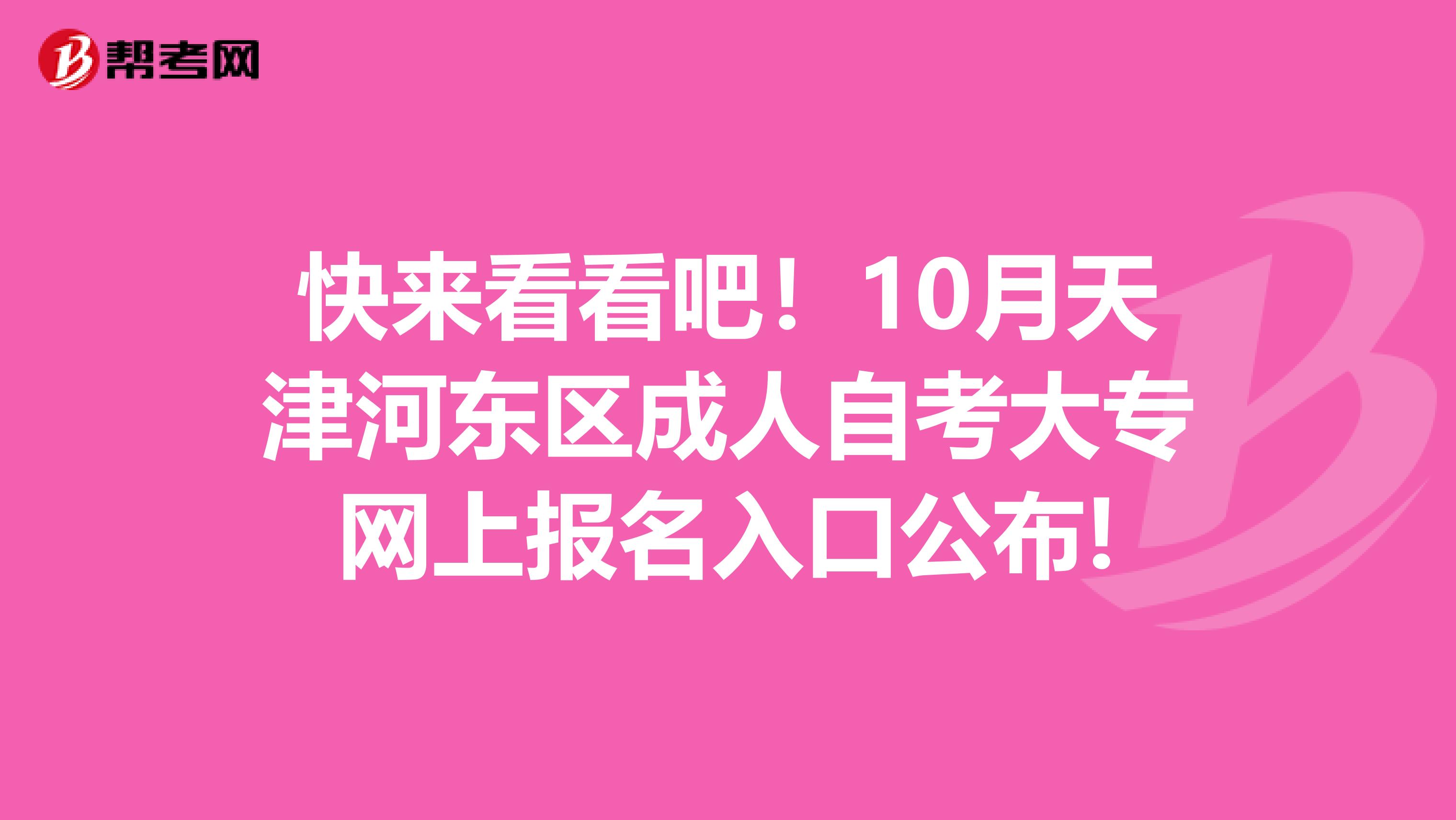 快来看看吧！10月天津河东区成人自考大专网上报名入口公布!