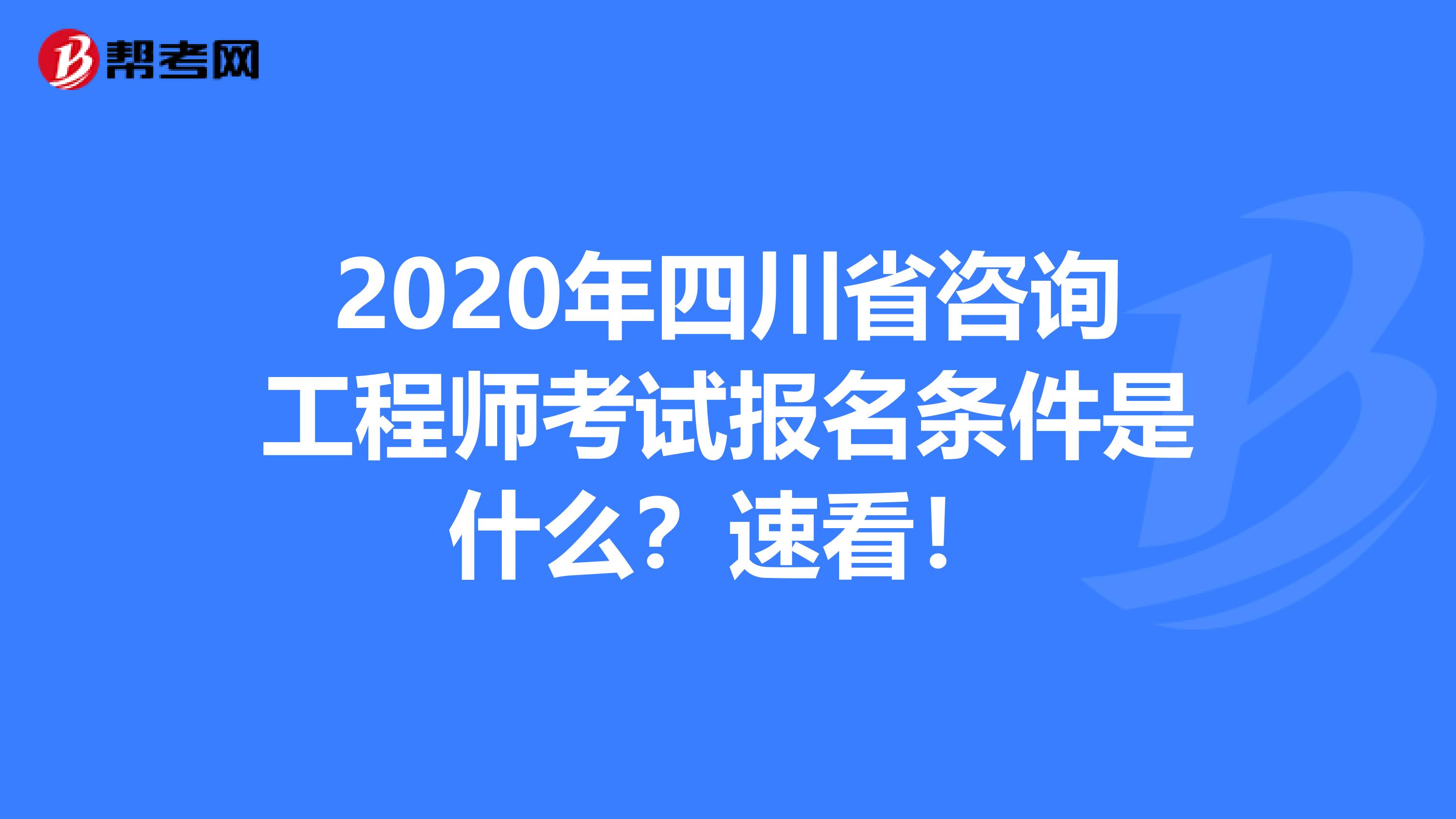 2020年四川省咨询工程师考试报名条件是什么？速看！