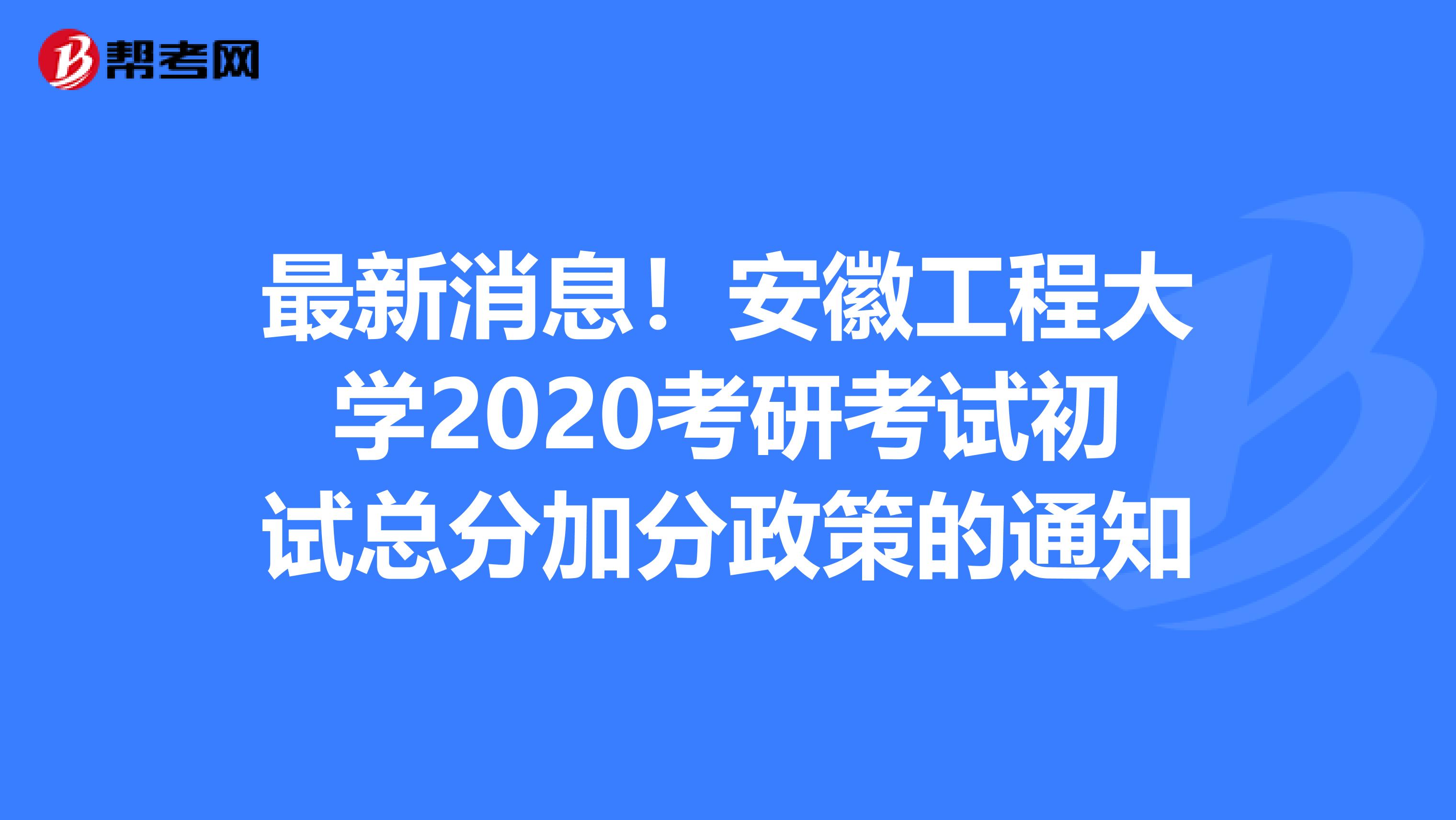 最新消息！安徽工程大学2020考研考试初试总分加分政策的通知