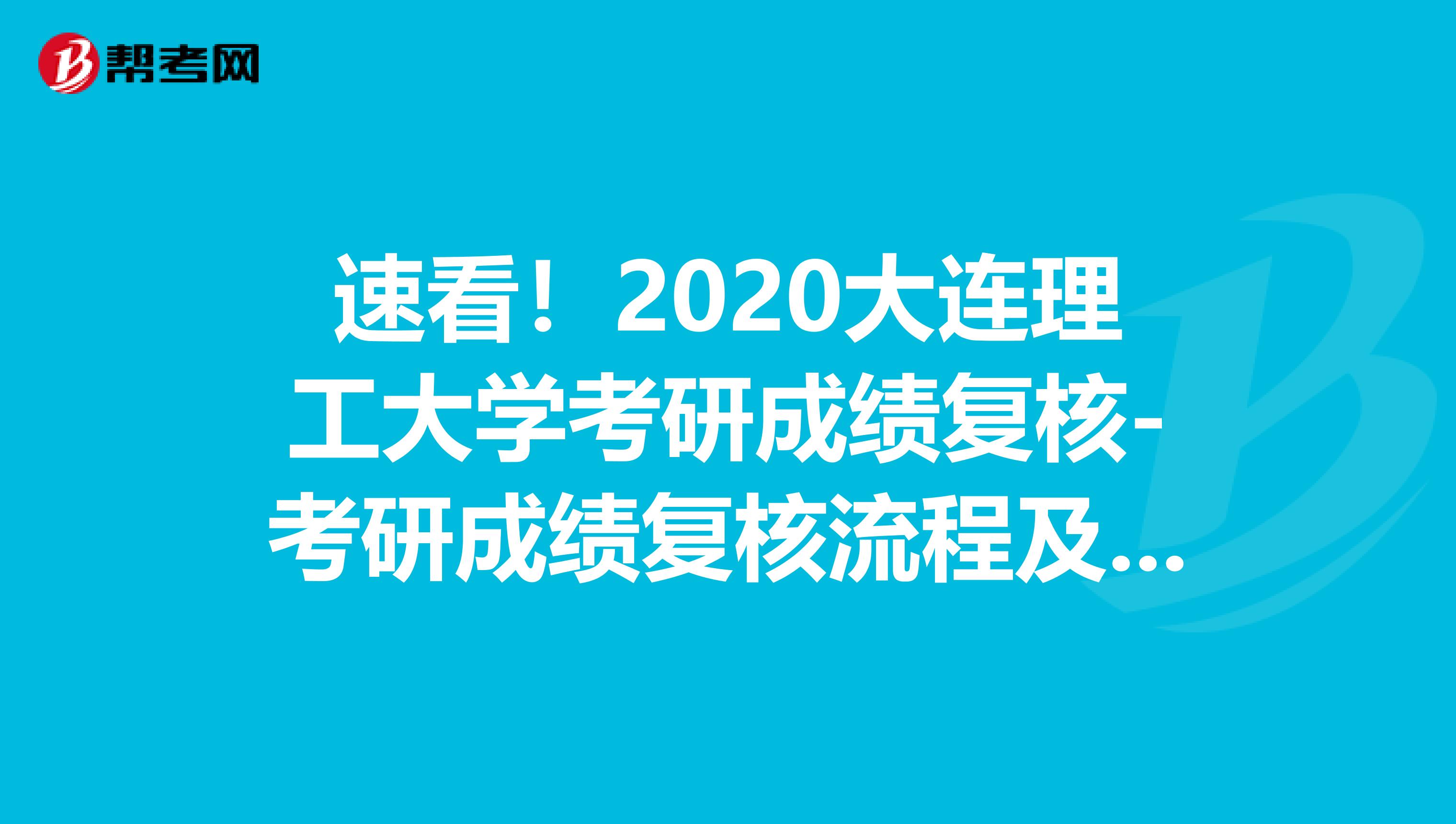 速看！2020大连理工大学考研成绩复核-考研成绩复核流程及注意事项