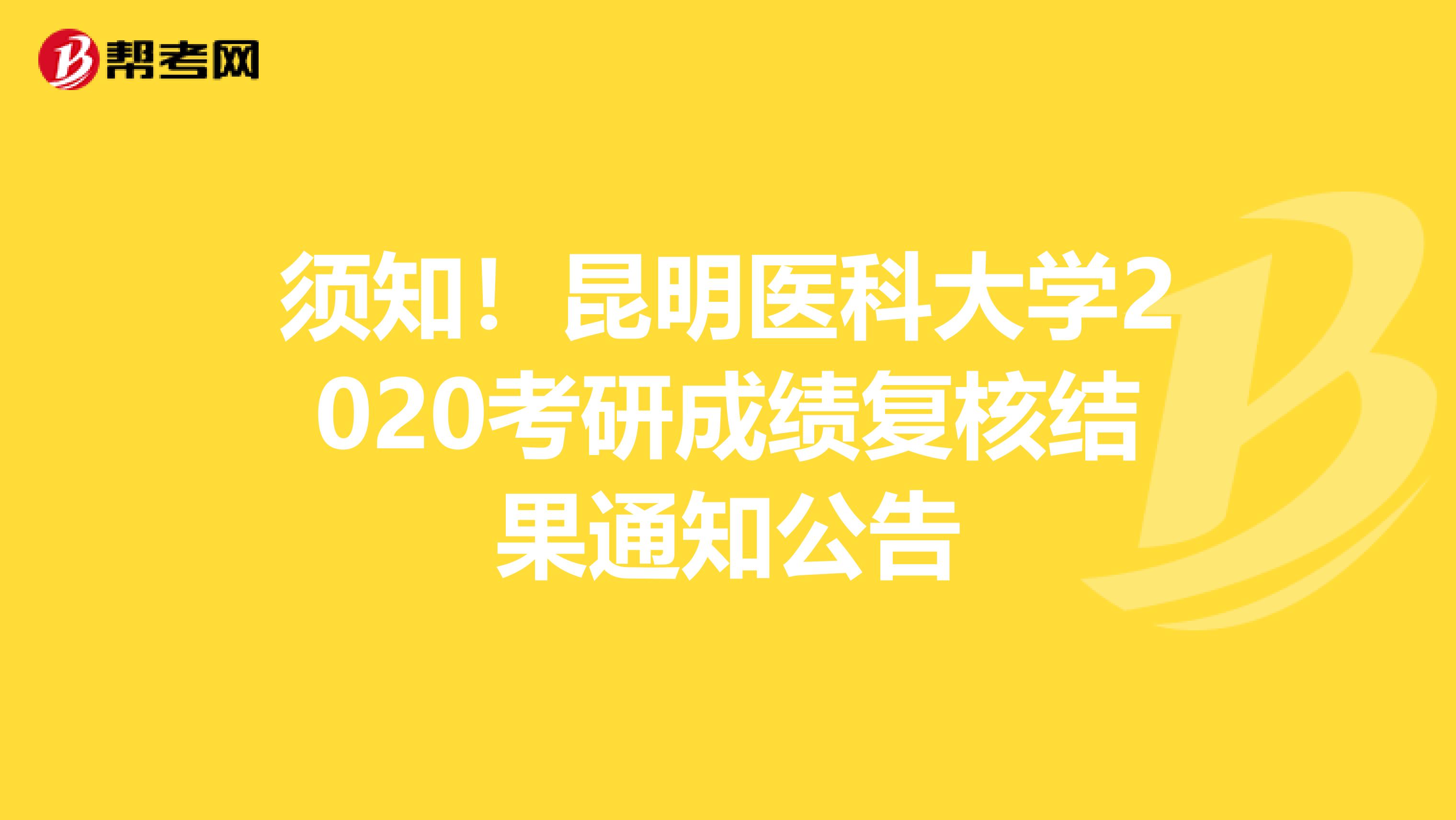 须知！昆明医科大学2020考研成绩复核结果通知公告