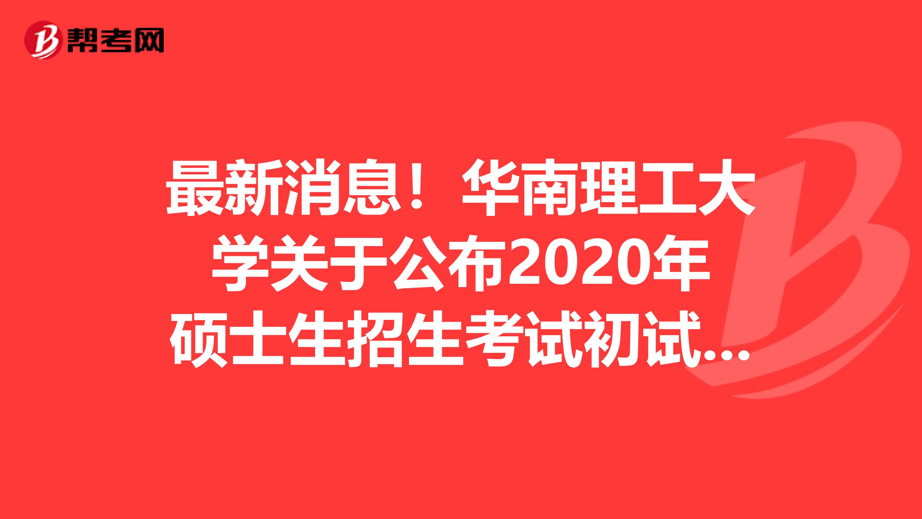 最新消息！华南理工大学关于公布2020年硕士生招生考试初试成绩的通知