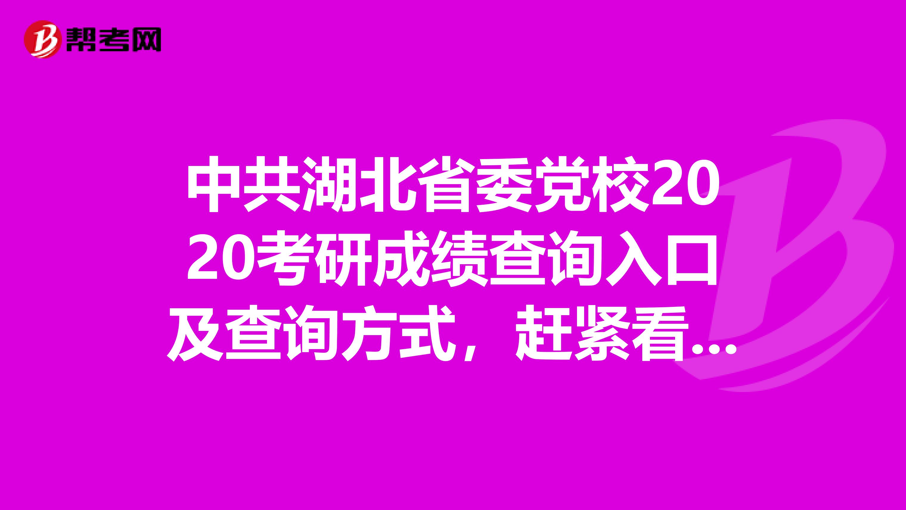 中共湖北省委党校2020考研成绩查询入口及查询方式，赶紧看看！