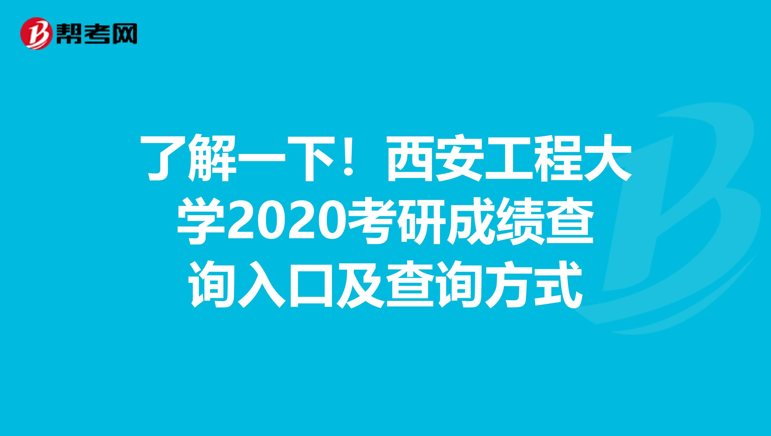 了解一下！西安工程大学2020考研成绩查询入口及查询方式