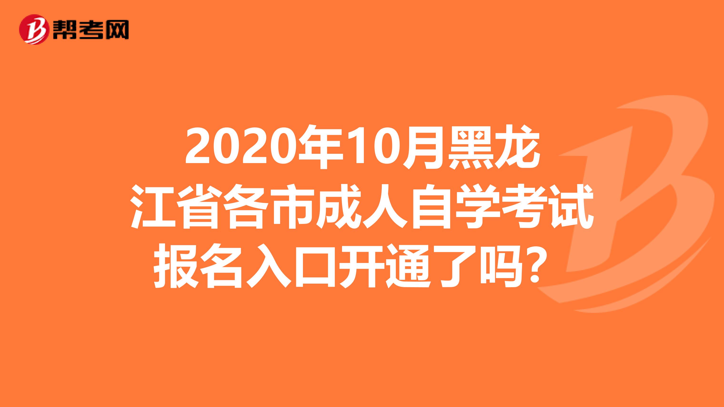 2020年10月黑龙江省各市成人自学考试报名入口开通了吗？